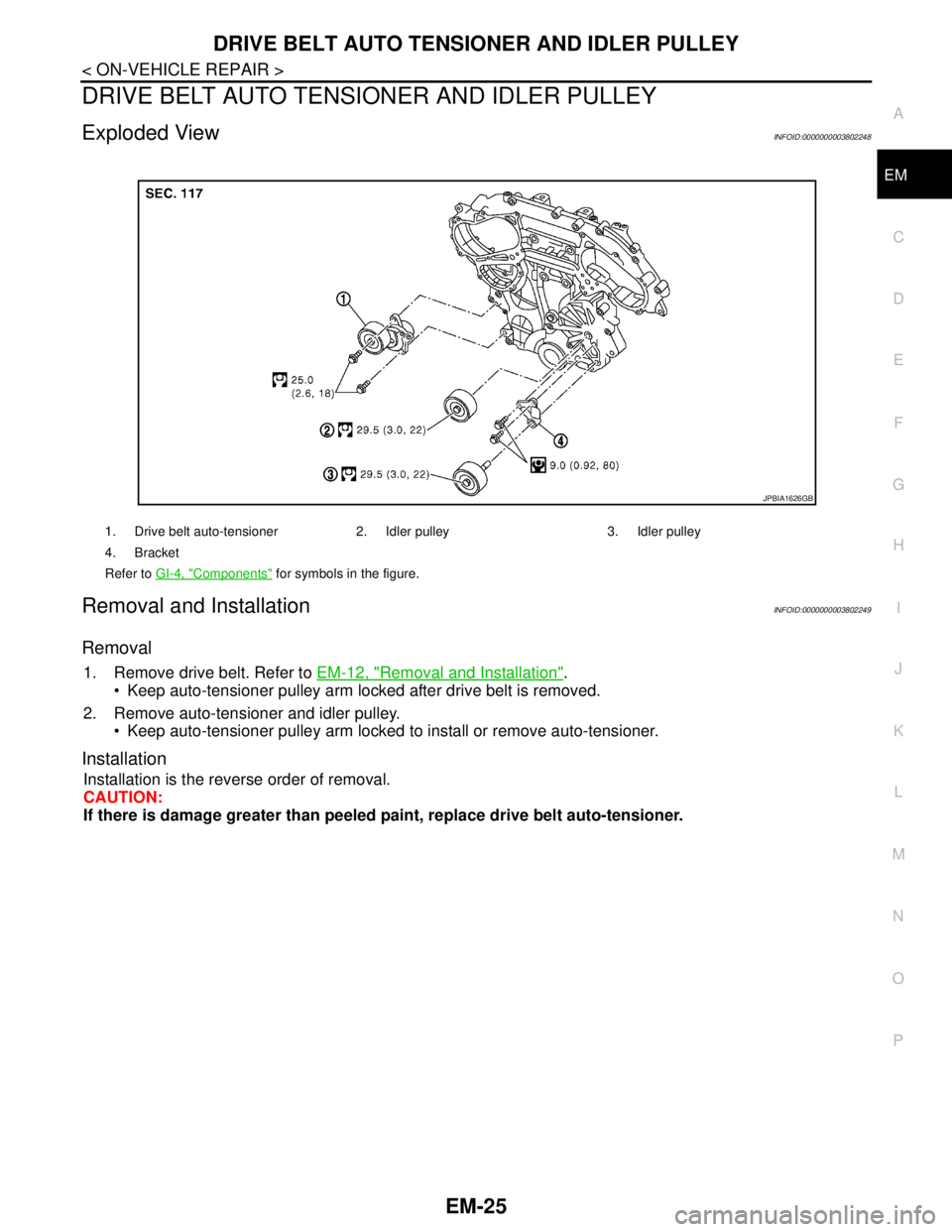 NISSAN TEANA 2008  Service Manual DRIVE BELT AUTO TENSIONER AND IDLER PULLEY
EM-25
< ON-VEHICLE REPAIR >
C
D
E
F
G
H
I
J
K
L
MA
EM
N
P O
DRIVE BELT AUTO TENSIONER AND IDLER PULLEY
Exploded ViewINFOID:0000000003802248
Removal and Insta