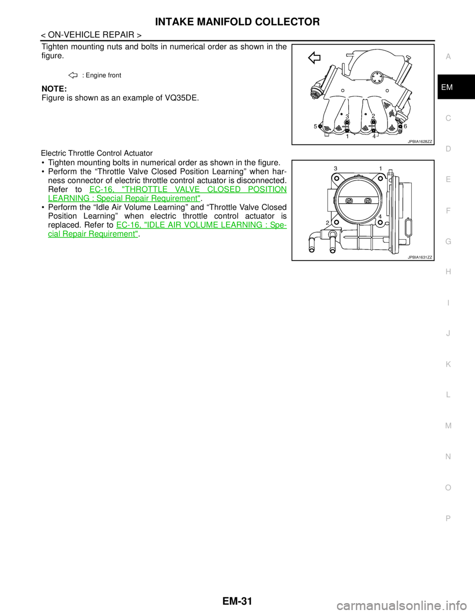 NISSAN TEANA 2008  Service Manual INTAKE MANIFOLD COLLECTOR
EM-31
< ON-VEHICLE REPAIR >
C
D
E
F
G
H
I
J
K
L
MA
EM
N
P O
Tighten mounting nuts and bolts in numerical order as shown in the
figure.
NOTE:
Figure is shown as an example of 