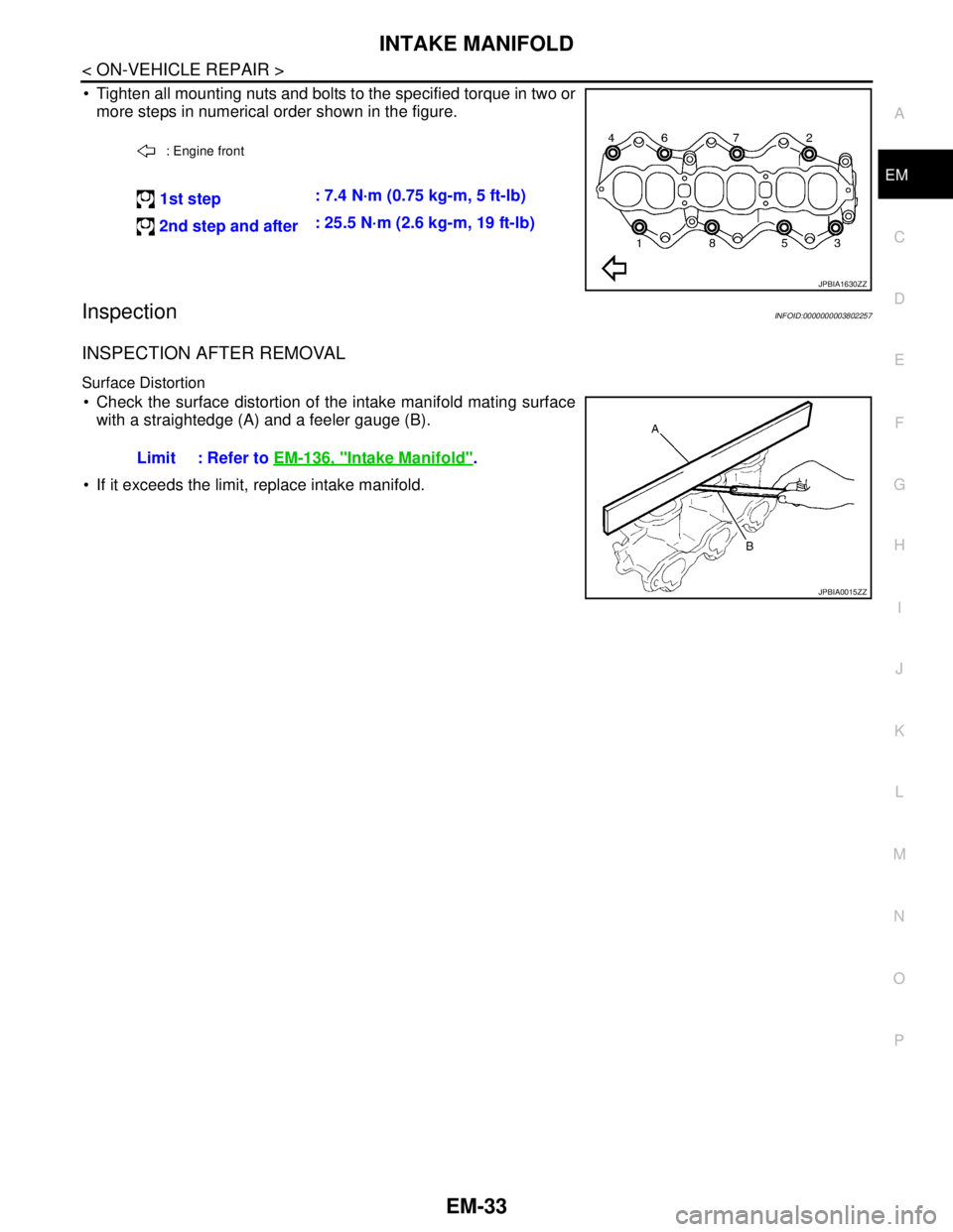 NISSAN TEANA 2008  Service Manual INTAKE MANIFOLD
EM-33
< ON-VEHICLE REPAIR >
C
D
E
F
G
H
I
J
K
L
MA
EM
N
P O
 Tighten all mounting nuts and bolts to the specified torque in two or
more steps in numerical order shown in the figure.
I