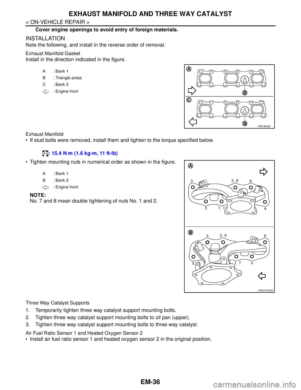 NISSAN TEANA 2008 Service Manual EM-36
< ON-VEHICLE REPAIR >
EXHAUST MANIFOLD AND THREE WAY CATALYST
Cover engine openings to avoid entry of foreign materials.
INSTALLATION
Note the following, and install in the reverse order of remo NISSAN TEANA 2008 Service Manual EM-36
< ON-VEHICLE REPAIR >
EXHAUST MANIFOLD AND THREE WAY CATALYST
Cover engine openings to avoid entry of foreign materials.
INSTALLATION
Note the following, and install in the reverse order of remo