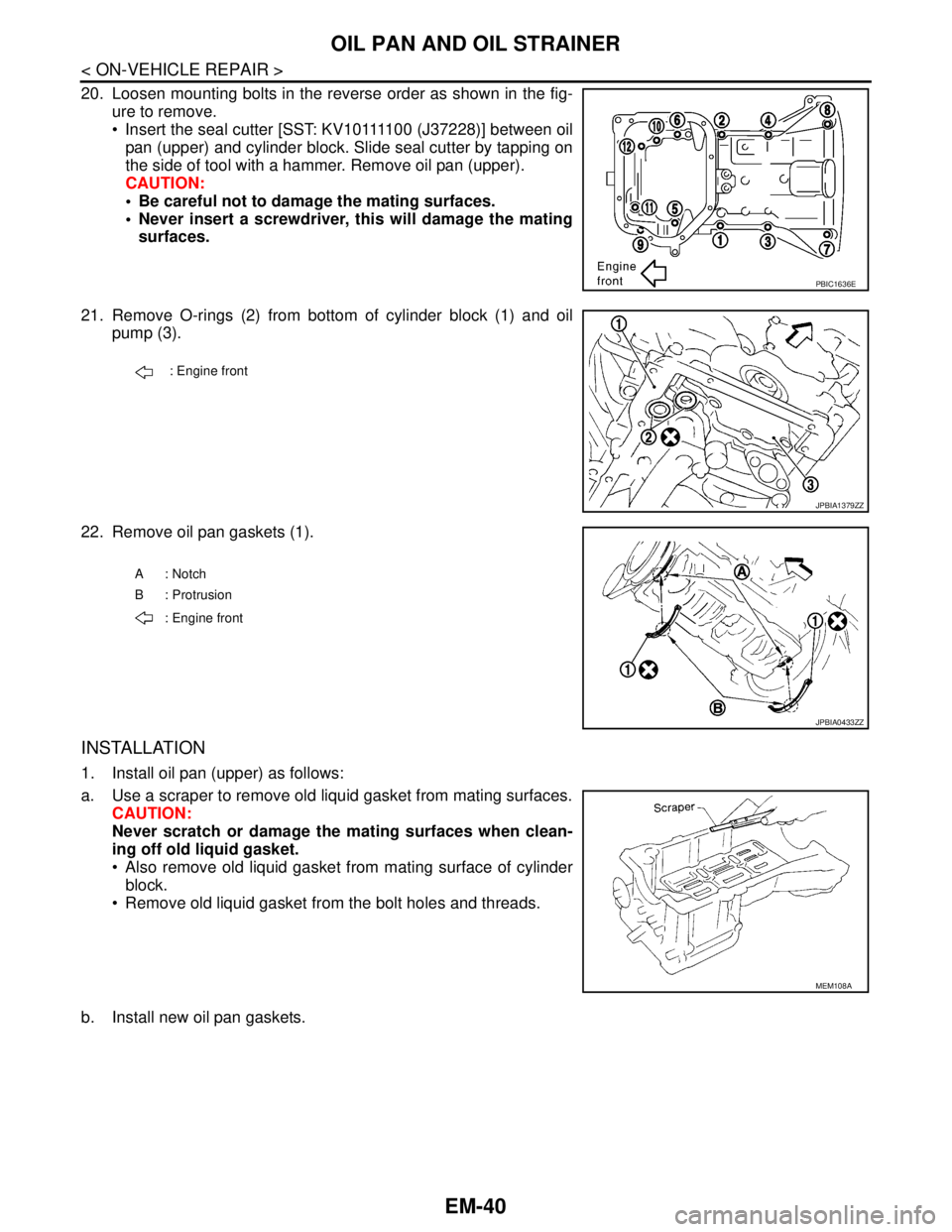 NISSAN TEANA 2008  Service Manual EM-40
< ON-VEHICLE REPAIR >
OIL PAN AND OIL STRAINER
20. Loosen mounting bolts in the reverse order as shown in the fig-
ure to remove.
 Insert the seal cutter [SST: KV10111100 (J37228)] between oil
