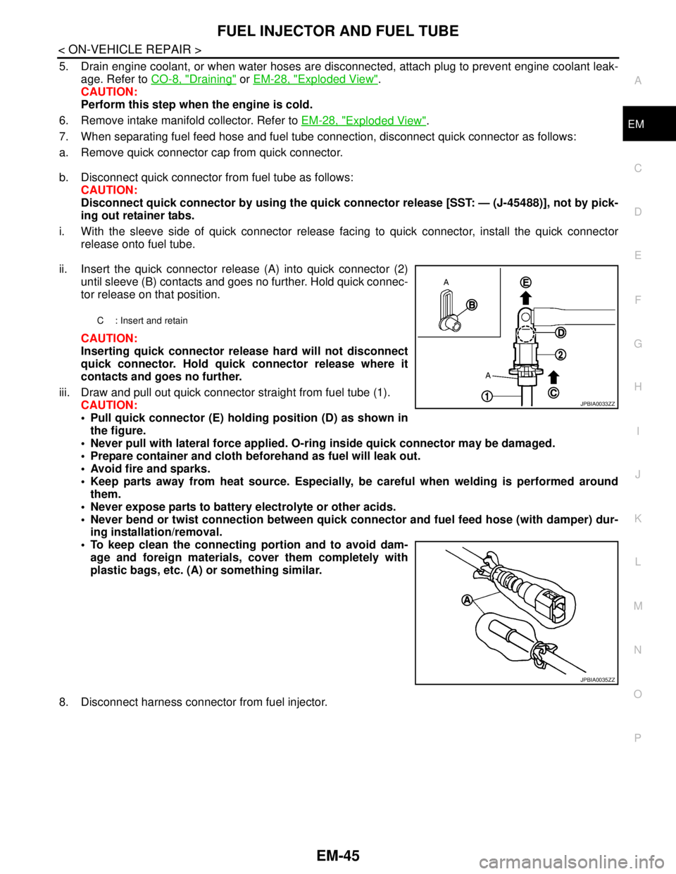 NISSAN TEANA 2008 Service Manual FUEL INJECTOR AND FUEL TUBE
EM-45
< ON-VEHICLE REPAIR >
C
D
E
F
G
H
I
J
K
L
MA
EM
N
P O
5. Drain engine coolant, or when water hoses are disconnected, attach plug to prevent engine coolant leak-
age. NISSAN TEANA 2008 Service Manual FUEL INJECTOR AND FUEL TUBE
EM-45
< ON-VEHICLE REPAIR >
C
D
E
F
G
H
I
J
K
L
MA
EM
N
P O
5. Drain engine coolant, or when water hoses are disconnected, attach plug to prevent engine coolant leak-
age.