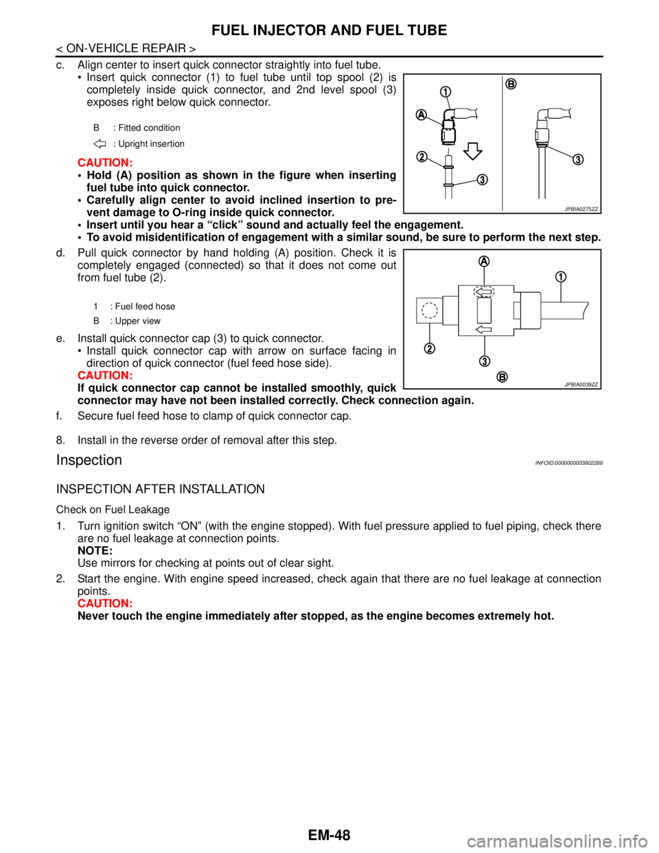NISSAN TEANA 2008 Service Manual EM-48
< ON-VEHICLE REPAIR >
FUEL INJECTOR AND FUEL TUBE
c. Align center to insert quick connector straightly into fuel tube.
Insert quick connector (1) to fuel tube until top spool (2) is
completely NISSAN TEANA 2008 Service Manual EM-48
< ON-VEHICLE REPAIR >
FUEL INJECTOR AND FUEL TUBE
c. Align center to insert quick connector straightly into fuel tube.
Insert quick connector (1) to fuel tube until top spool (2) is
completely