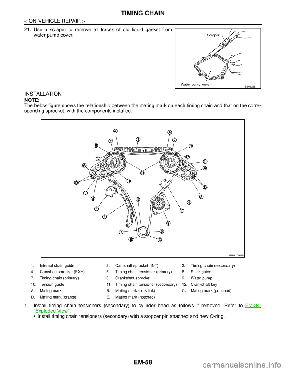 NISSAN TEANA 2008  Service Manual EM-58
< ON-VEHICLE REPAIR >
TIMING CHAIN
21. Use a scraper to remove all traces of old liquid gasket from
water pump cover.
INSTALLATION
NOTE:
The below figure shows the relationship between the matin