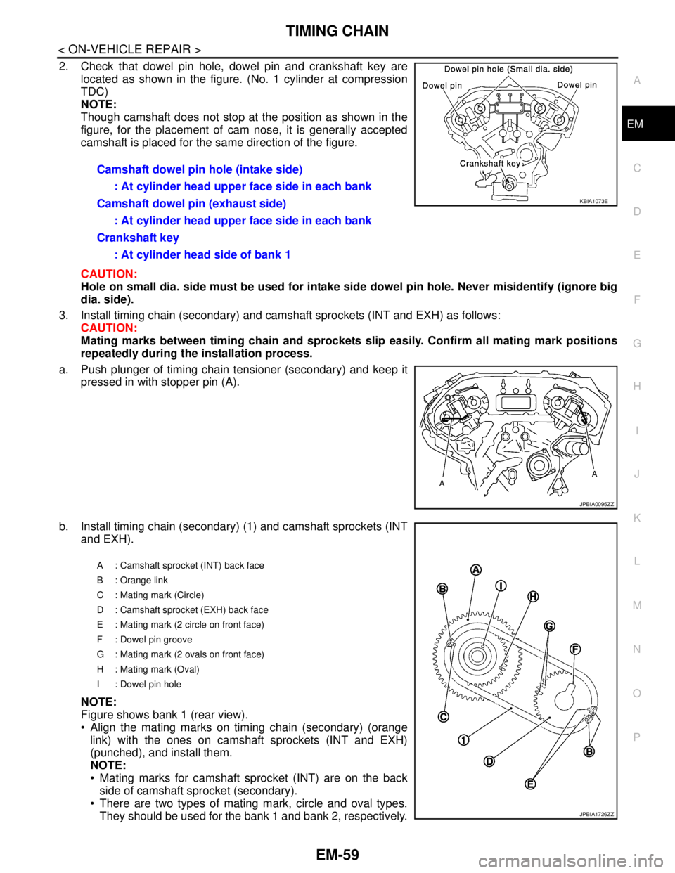 NISSAN TEANA 2008 Service Manual TIMING CHAIN
EM-59
< ON-VEHICLE REPAIR >
C
D
E
F
G
H
I
J
K
L
MA
EM
N
P O
2. Check that dowel pin hole, dowel pin and crankshaft key are
located as shown in the figure. (No. 1 cylinder at compression
T NISSAN TEANA 2008 Service Manual TIMING CHAIN
EM-59
< ON-VEHICLE REPAIR >
C
D
E
F
G
H
I
J
K
L
MA
EM
N
P O
2. Check that dowel pin hole, dowel pin and crankshaft key are
located as shown in the figure. (No. 1 cylinder at compression
T