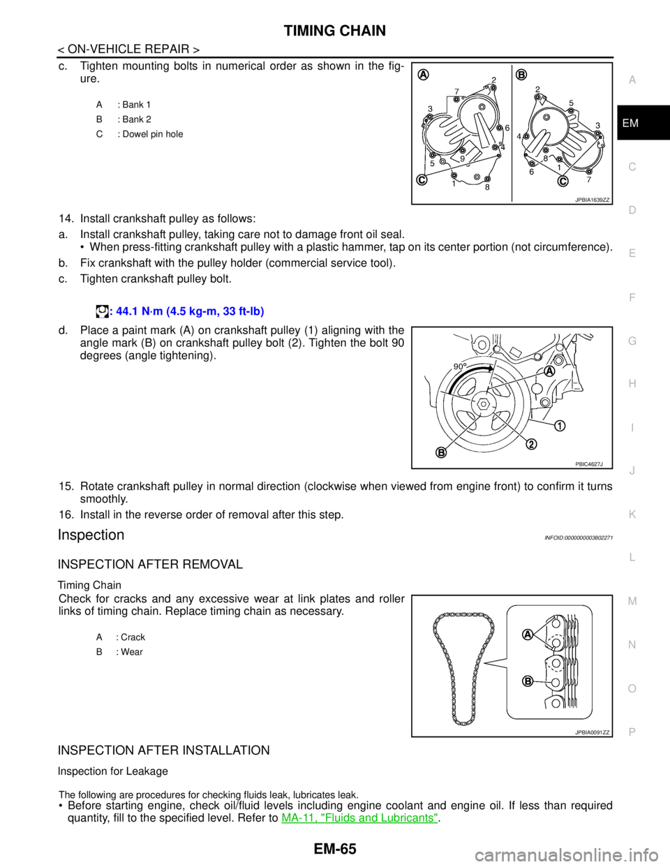 NISSAN TEANA 2008 Service Manual TIMING CHAIN
EM-65
< ON-VEHICLE REPAIR >
C
D
E
F
G
H
I
J
K
L
MA
EM
N
P O
c. Tighten mounting bolts in numerical order as shown in the fig-
ure.
14. Install crankshaft pulley as follows:
a. Install cra NISSAN TEANA 2008 Service Manual TIMING CHAIN
EM-65
< ON-VEHICLE REPAIR >
C
D
E
F
G
H
I
J
K
L
MA
EM
N
P O
c. Tighten mounting bolts in numerical order as shown in the fig-
ure.
14. Install crankshaft pulley as follows:
a. Install cra