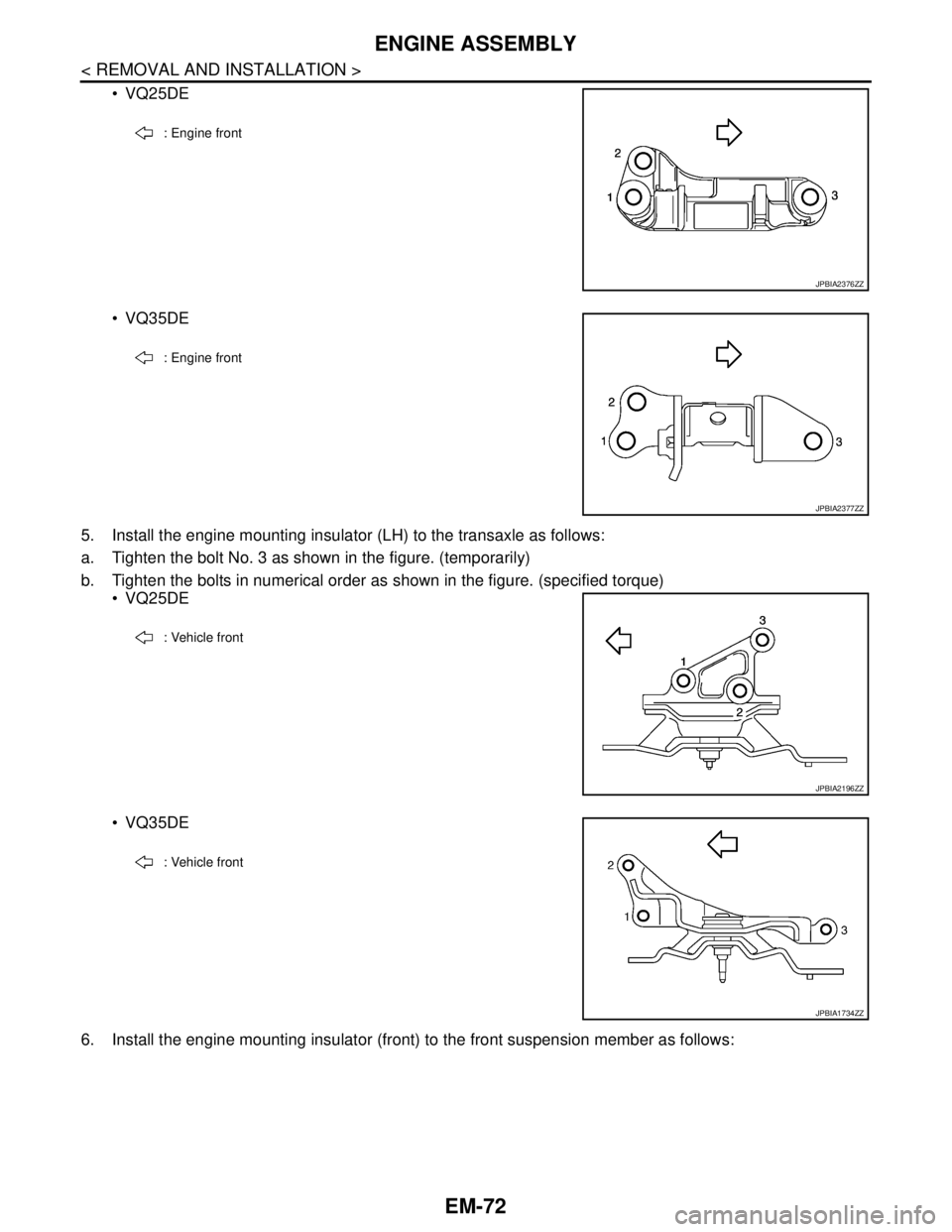 NISSAN TEANA 2008  Service Manual EM-72
< REMOVAL AND INSTALLATION >
ENGINE ASSEMBLY
 VQ25DE
 VQ35DE
5. Install the engine mounting insulator (LH) to the transaxle as follows:
a. Tighten the bolt No. 3 as shown in the figure. (tempo