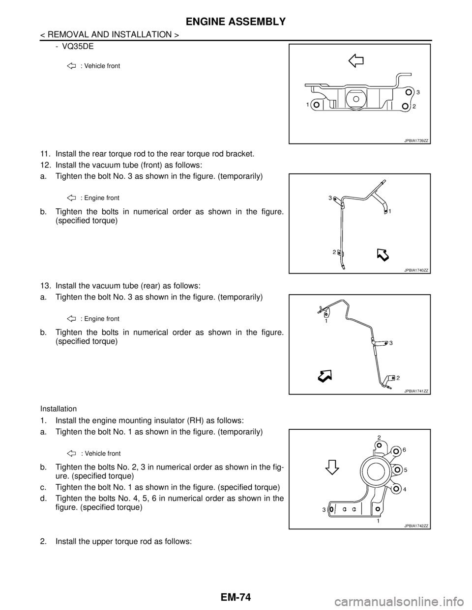 NISSAN TEANA 2008  Service Manual EM-74
< REMOVAL AND INSTALLATION >
ENGINE ASSEMBLY
- VQ35DE
11. Install the rear torque rod to the rear torque rod bracket.
12. Install the vacuum tube (front) as follows:
a. Tighten the bolt No. 3 as