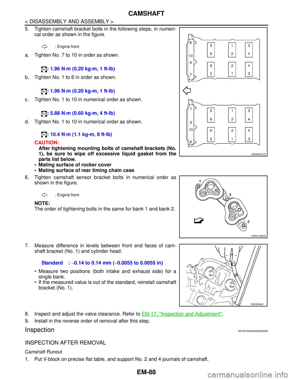 NISSAN TEANA 2008  Service Manual EM-88
< DISASSEMBLY AND ASSEMBLY >
CAMSHAFT
5. Tighten camshaft bracket bolts in the following steps, in numeri-
cal order as shown in the figure.
a. Tighten No. 7 to 10 in order as shown.
b. Tighten 