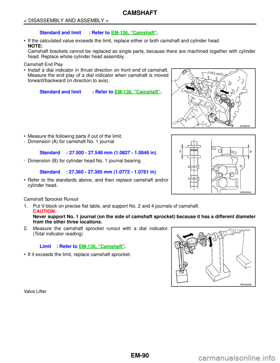 NISSAN TEANA 2008 Service Manual EM-90
< DISASSEMBLY AND ASSEMBLY >
CAMSHAFT
If the calculated value exceeds the limit, replace either or both camshaft and cylinder head.
NOTE:
Camshaft brackets cannot be replaced as single parts, NISSAN TEANA 2008 Service Manual EM-90
< DISASSEMBLY AND ASSEMBLY >
CAMSHAFT
If the calculated value exceeds the limit, replace either or both camshaft and cylinder head.
NOTE:
Camshaft brackets cannot be replaced as single parts,