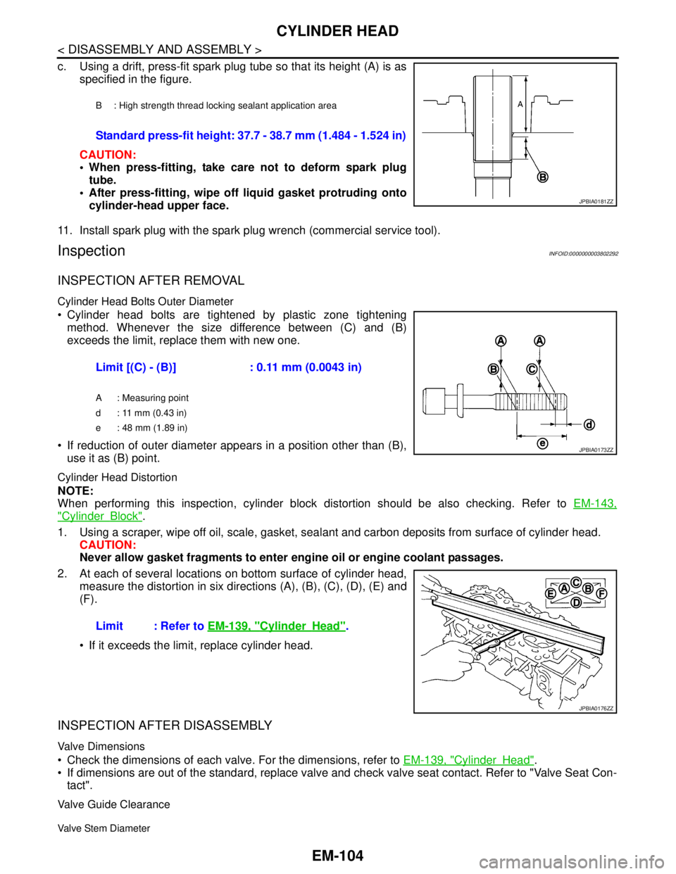 NISSAN TEANA 2008 Service Manual EM-104
< DISASSEMBLY AND ASSEMBLY >
CYLINDER HEAD
c. Using a drift, press-fit spark plug tube so that its height (A) is as
specified in the figure.
CAUTION:
When press-fitting, take care not to defo NISSAN TEANA 2008 Service Manual EM-104
< DISASSEMBLY AND ASSEMBLY >
CYLINDER HEAD
c. Using a drift, press-fit spark plug tube so that its height (A) is as
specified in the figure.
CAUTION:
When press-fitting, take care not to defo
