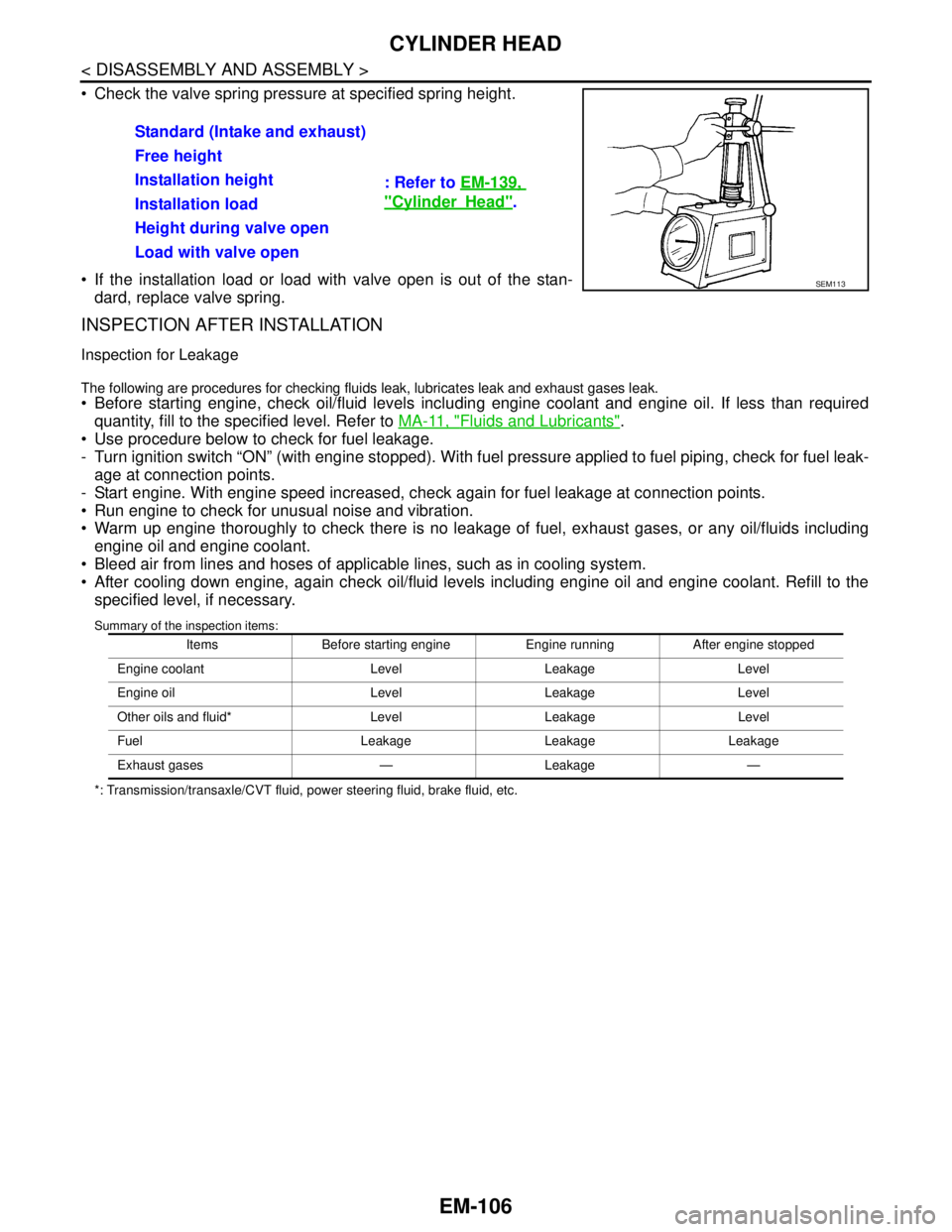 NISSAN TEANA 2008 Service Manual EM-106
< DISASSEMBLY AND ASSEMBLY >
CYLINDER HEAD
Check the valve spring pressure at specified spring height.
If the installation load or load with valve open is out of the stan-
dard, replace val NISSAN TEANA 2008 Service Manual EM-106
< DISASSEMBLY AND ASSEMBLY >
CYLINDER HEAD
Check the valve spring pressure at specified spring height.
If the installation load or load with valve open is out of the stan-
dard, replace val
