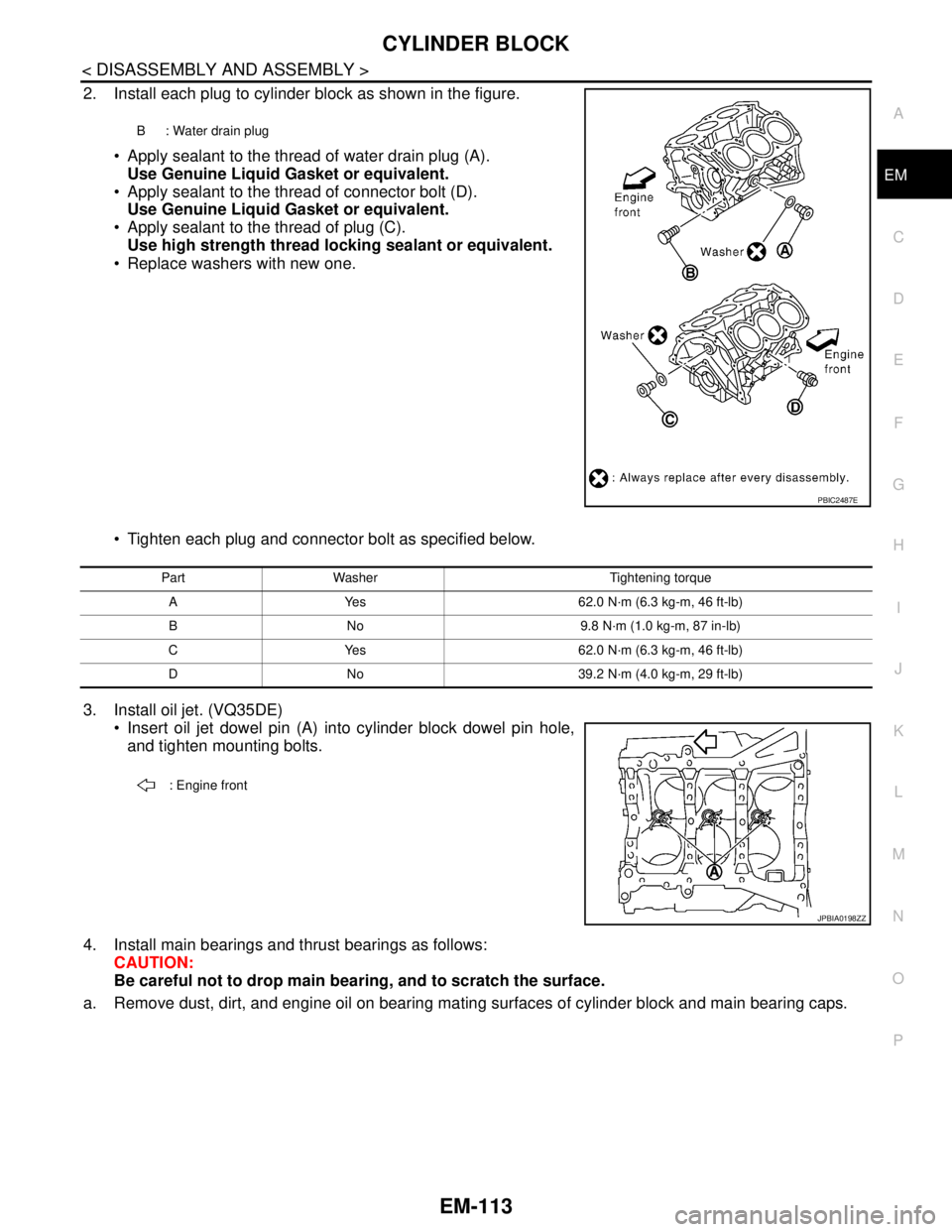 NISSAN TEANA 2008  Service Manual CYLINDER BLOCK
EM-113
< DISASSEMBLY AND ASSEMBLY >
C
D
E
F
G
H
I
J
K
L
MA
EM
N
P O
2. Install each plug to cylinder block as shown in the figure.
 Apply sealant to the thread of water drain plug (A).