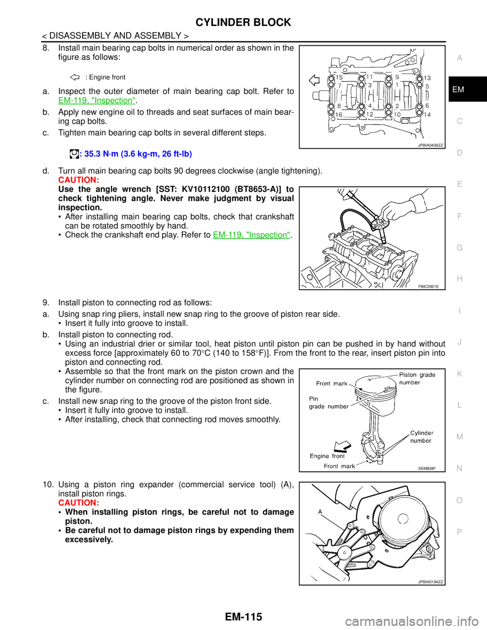 NISSAN TEANA 2008  Service Manual CYLINDER BLOCK
EM-115
< DISASSEMBLY AND ASSEMBLY >
C
D
E
F
G
H
I
J
K
L
MA
EM
N
P O
8. Install main bearing cap bolts in numerical order as shown in the
figure as follows:
a. Inspect the outer diameter