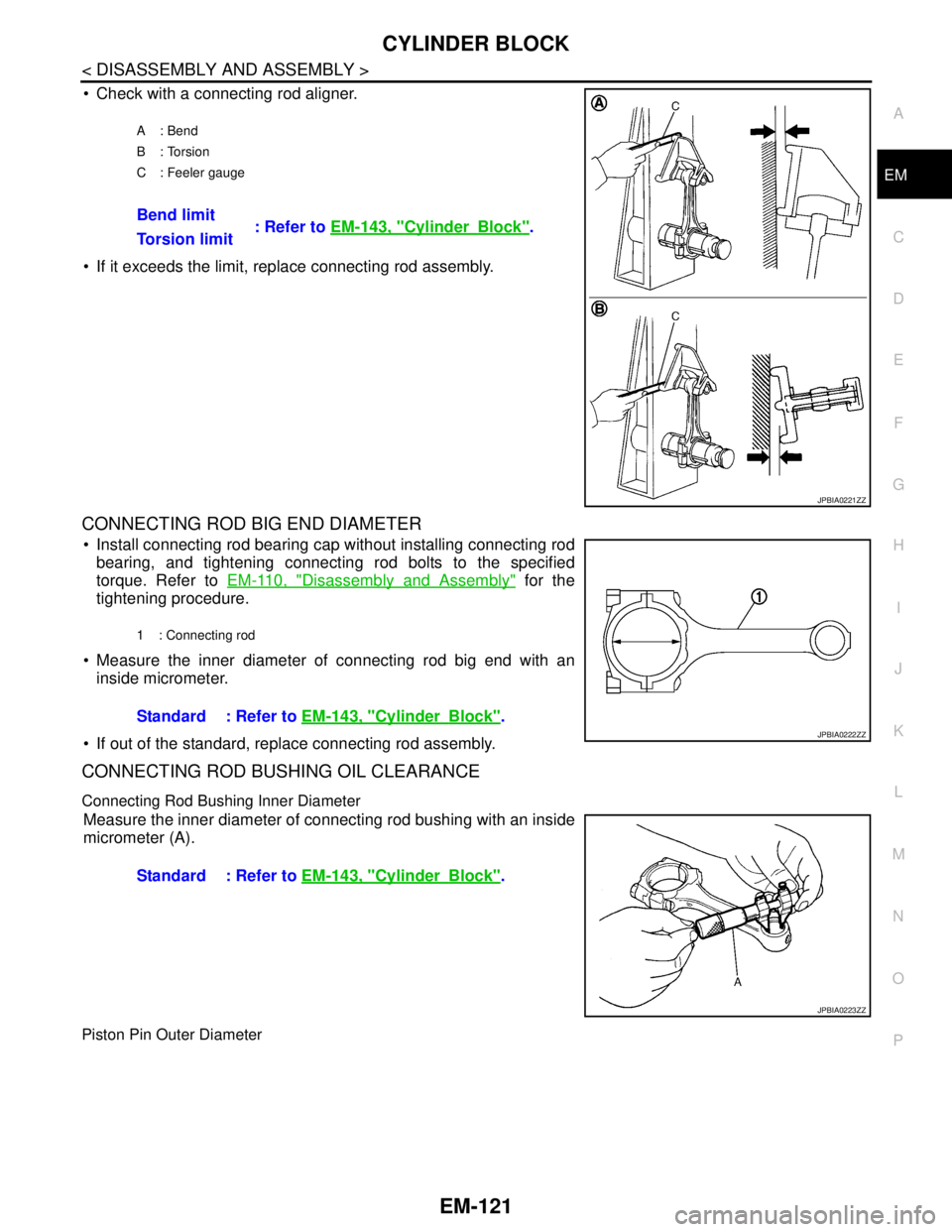 NISSAN TEANA 2008 Service Manual CYLINDER BLOCK
EM-121
< DISASSEMBLY AND ASSEMBLY >
C
D
E
F
G
H
I
J
K
L
MA
EM
N
P O
Check with a connecting rod aligner.
If it exceeds the limit, replace connecting rod assembly.
CONNECTING ROD BIG NISSAN TEANA 2008 Service Manual CYLINDER BLOCK
EM-121
< DISASSEMBLY AND ASSEMBLY >
C
D
E
F
G
H
I
J
K
L
MA
EM
N
P O
Check with a connecting rod aligner.
If it exceeds the limit, replace connecting rod assembly.
CONNECTING ROD BIG