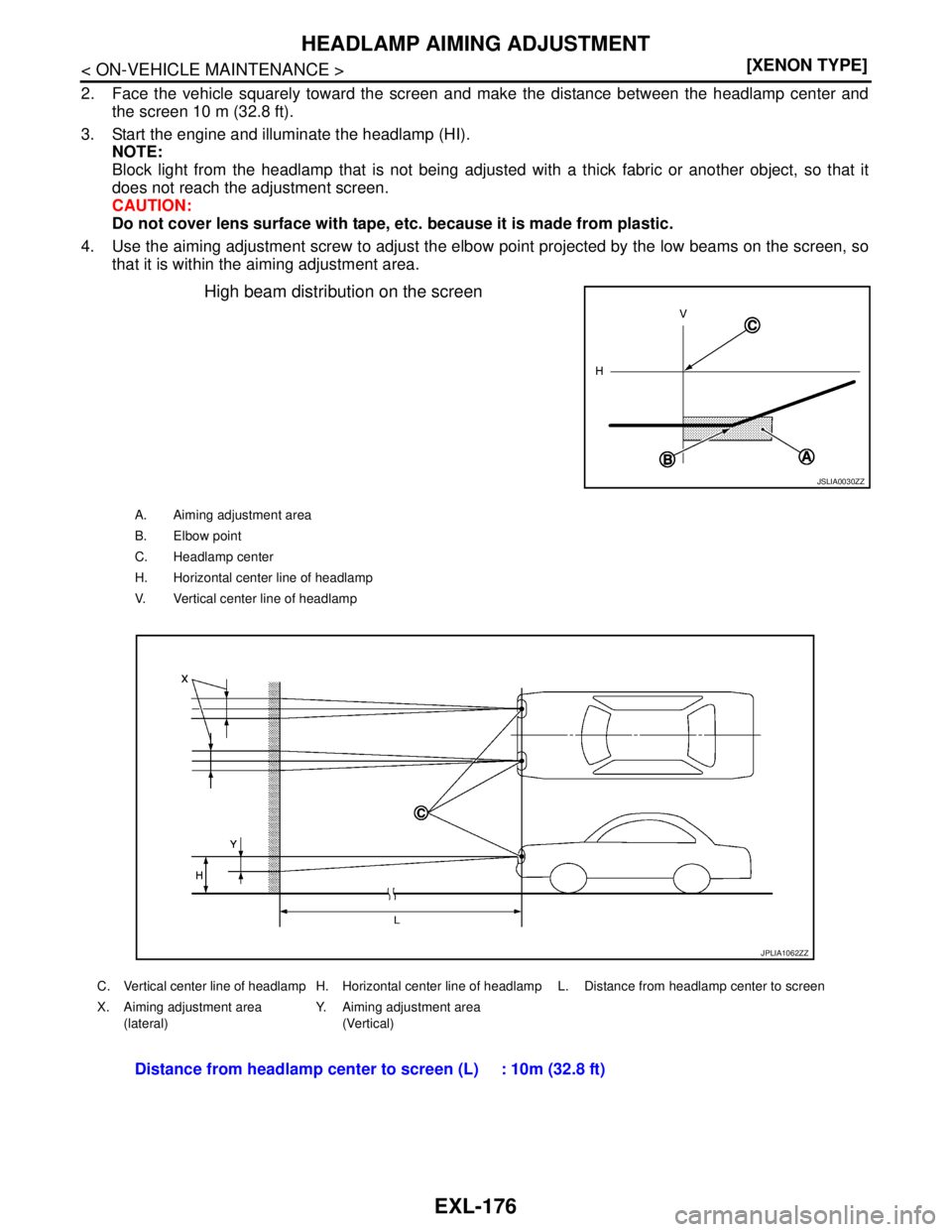 NISSAN TEANA 2008  Service Manual EXL-176
< ON-VEHICLE MAINTENANCE >[XENON TYPE]
HEADLAMP AIMING ADJUSTMENT
2. Face the vehicle squarely toward the screen and make the distance between the headlamp center and
the screen 10 m (32.8 ft)
