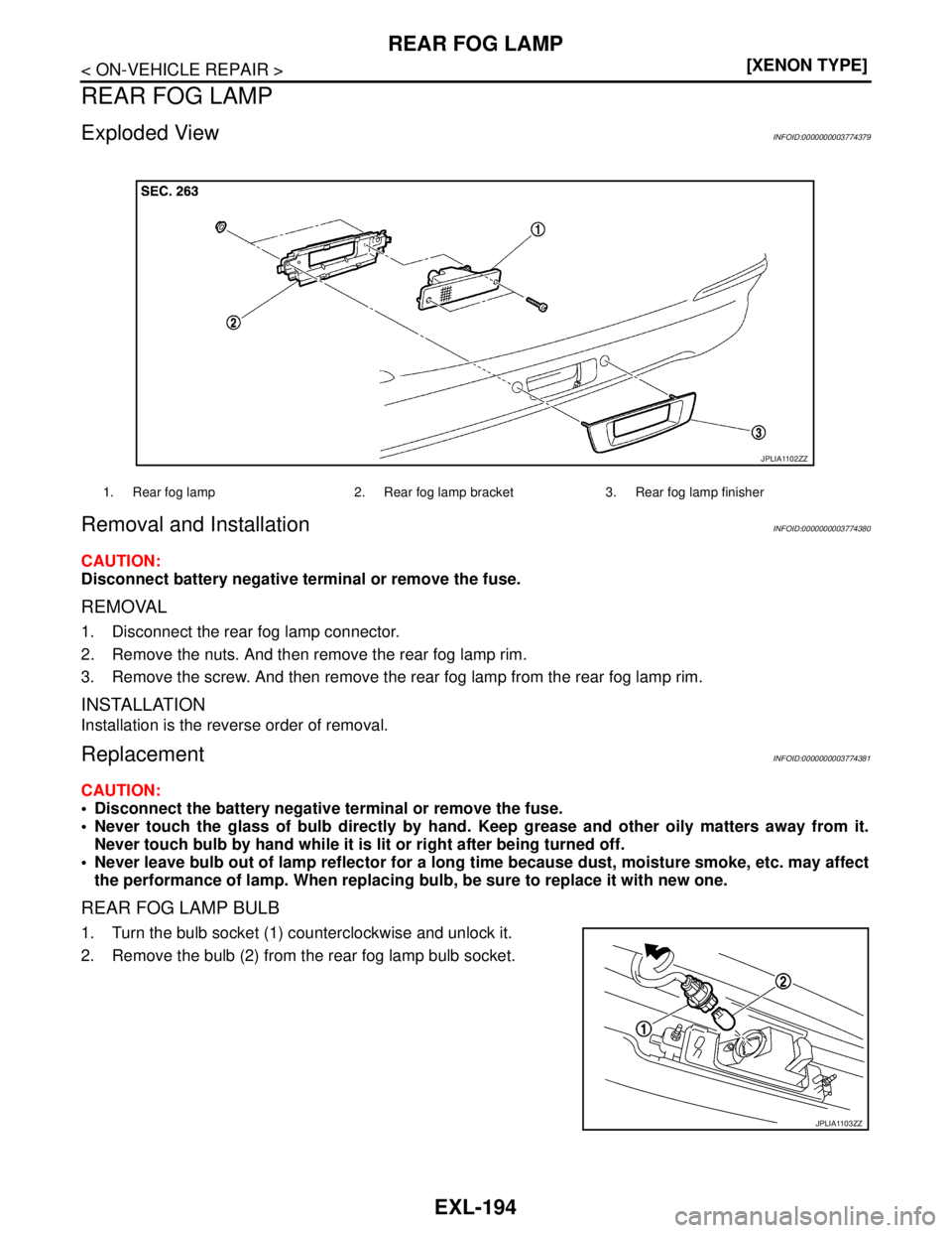 NISSAN TEANA 2008  Service Manual EXL-194
< ON-VEHICLE REPAIR >[XENON TYPE]
REAR FOG LAMP
REAR FOG LAMP
Exploded ViewINFOID:0000000003774379
Removal and InstallationINFOID:0000000003774380
CAUTION:
Disconnect battery negative terminal