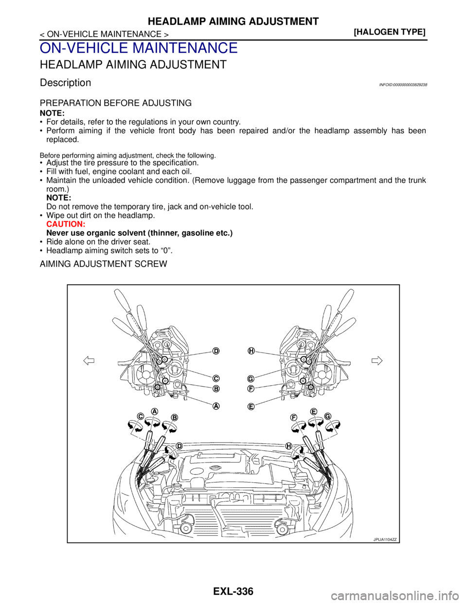 NISSAN TEANA 2008  Service Manual EXL-336
< ON-VEHICLE MAINTENANCE >[HALOGEN TYPE]
HEADLAMP AIMING ADJUSTMENT
ON-VEHICLE MAINTENANCE
HEADLAMP AIMING ADJUSTMENT
DescriptionINFOID:0000000003829238
PREPARATION BEFORE ADJUSTING
NOTE:
 Fo