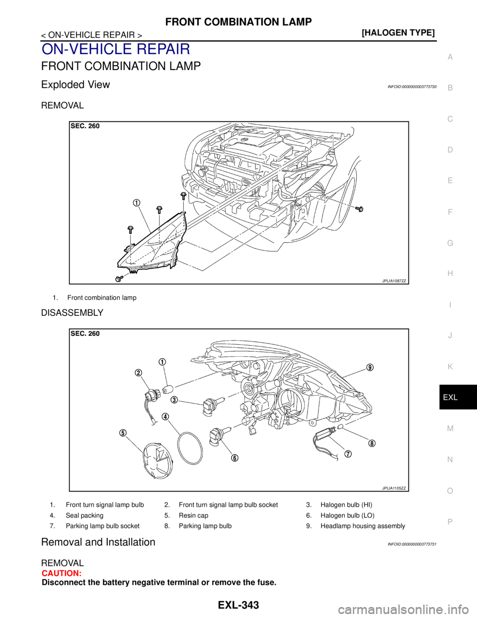NISSAN TEANA 2008  Service Manual FRONT COMBINATION LAMP
EXL-343
< ON-VEHICLE REPAIR >[HALOGEN TYPE]
C
D
E
F
G
H
I
J
K
MA
B
EXL
N
O
P
ON-VEHICLE REPAIR
FRONT COMBINATION LAMP
Exploded ViewINFOID:0000000003773730
REMOVAL
DISASSEMBLY
Re
