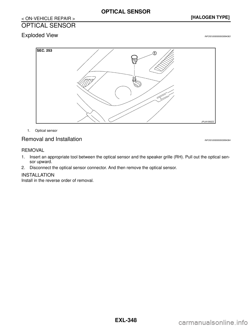 NISSAN TEANA 2008  Service Manual EXL-348
< ON-VEHICLE REPAIR >[HALOGEN TYPE]
OPTICAL SENSOR
OPTICAL SENSOR
Exploded ViewINFOID:0000000003894363
Removal and InstallationINFOID:0000000003894364
REMOVAL
1. Insert an appropriate tool bet