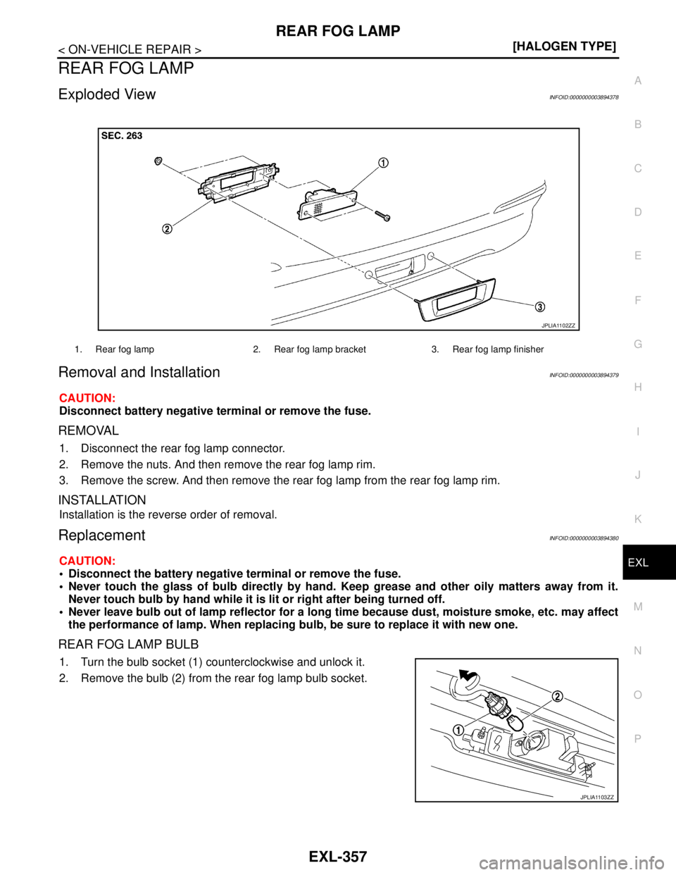 NISSAN TEANA 2008  Service Manual REAR FOG LAMP
EXL-357
< ON-VEHICLE REPAIR >[HALOGEN TYPE]
C
D
E
F
G
H
I
J
K
MA
B
EXL
N
O
P
REAR FOG LAMP
Exploded ViewINFOID:0000000003894378
Removal and InstallationINFOID:0000000003894379
CAUTION:
D
