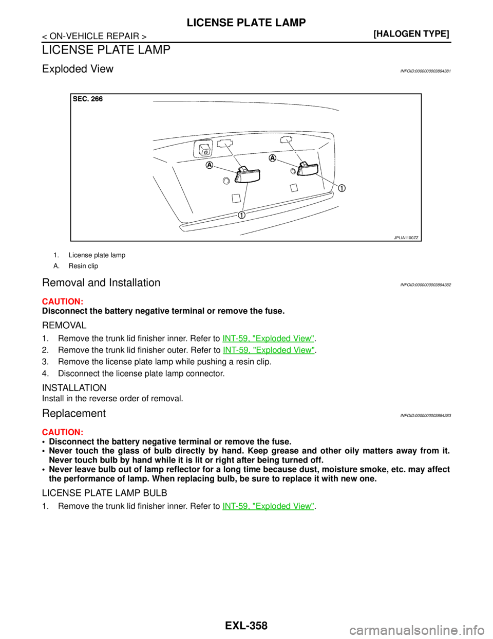 NISSAN TEANA 2008  Service Manual EXL-358
< ON-VEHICLE REPAIR >[HALOGEN TYPE]
LICENSE PLATE LAMP
LICENSE PLATE LAMP
Exploded ViewINFOID:0000000003894381
Removal and InstallationINFOID:0000000003894382
CAUTION:
Disconnect the battery n