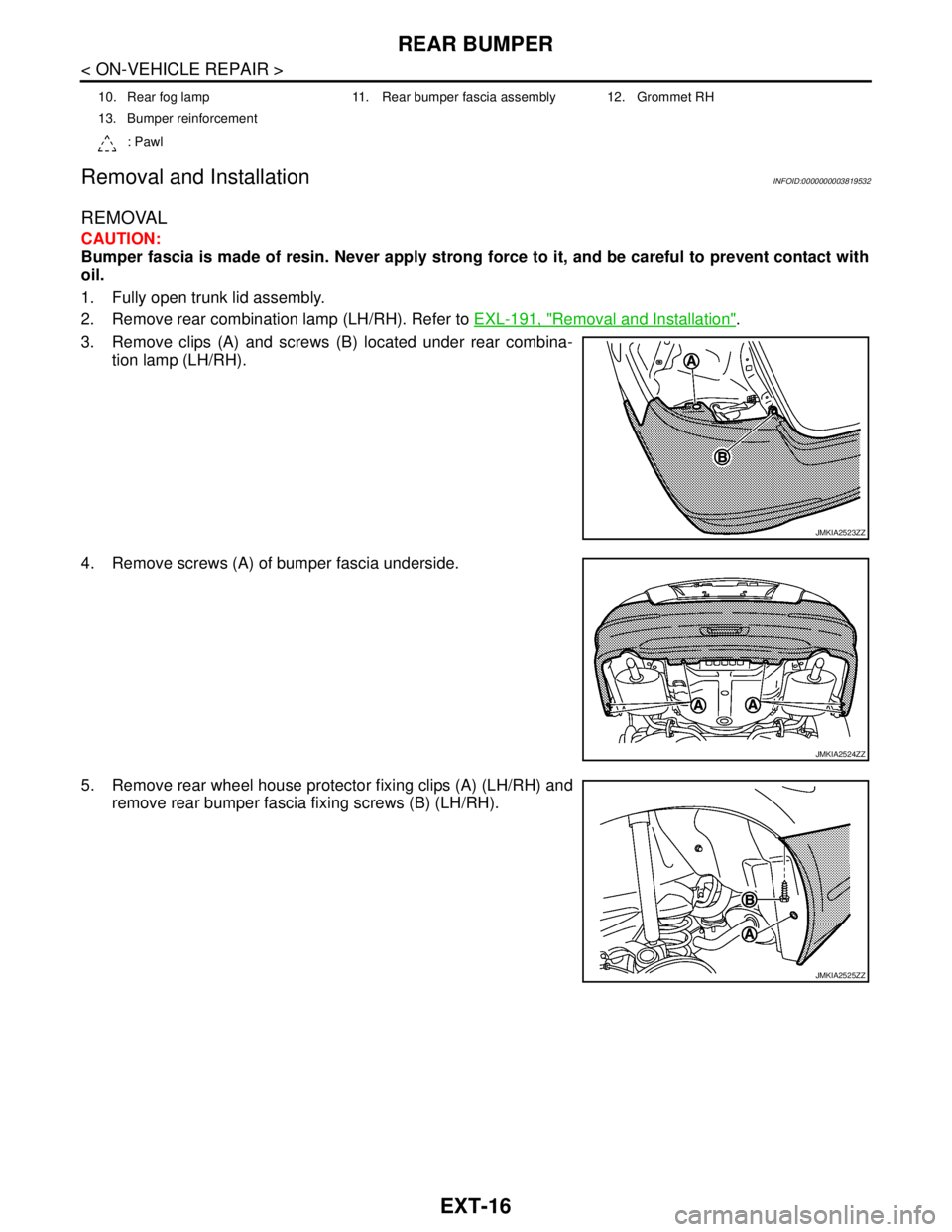 NISSAN TEANA 2008  Service Manual EXT-16
< ON-VEHICLE REPAIR >
REAR BUMPER
Removal and Installation
INFOID:0000000003819532
REMOVAL
CAUTION:
Bumper fascia is made of resin. Never apply strong force to it, and be careful to prevent con