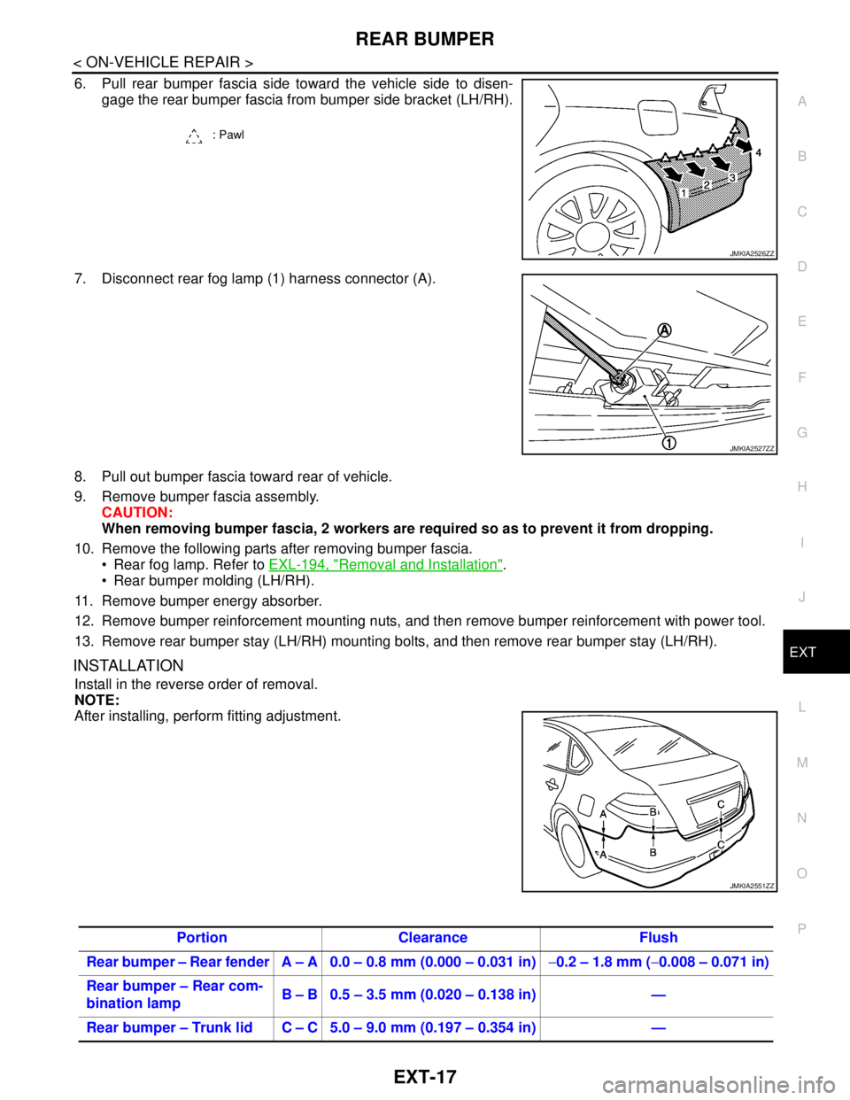 NISSAN TEANA 2008 Service Manual REAR BUMPER
EXT-17
< ON-VEHICLE REPAIR >
C
D
E
F
G
H
I
J
L
MA
B
EXT
N
O
P
6. Pull rear bumper fascia side toward the vehicle side to disen-
gage the rear bumper fascia from bumper side bracket (LH/RH) NISSAN TEANA 2008 Service Manual REAR BUMPER
EXT-17
< ON-VEHICLE REPAIR >
C
D
E
F
G
H
I
J
L
MA
B
EXT
N
O
P
6. Pull rear bumper fascia side toward the vehicle side to disen-
gage the rear bumper fascia from bumper side bracket (LH/RH)