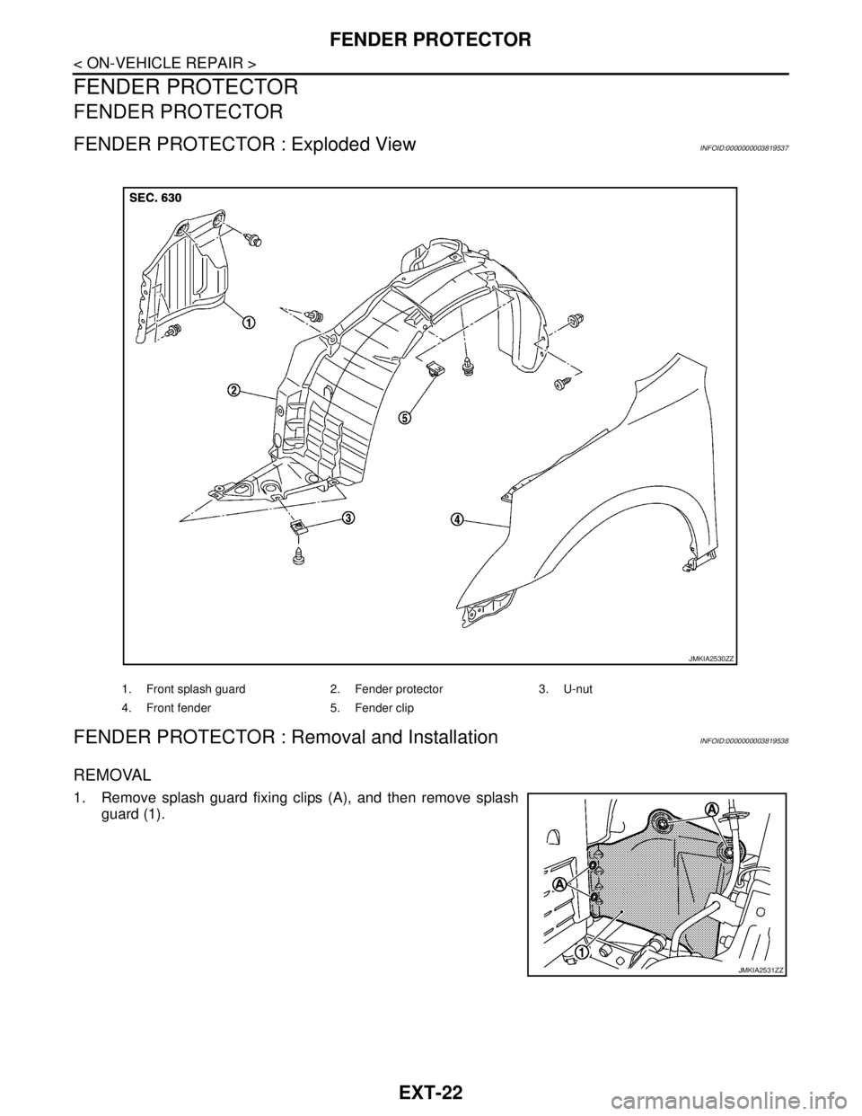 NISSAN TEANA 2008  Service Manual EXT-22
< ON-VEHICLE REPAIR >
FENDER PROTECTOR
FENDER PROTECTOR
FENDER PROTECTOR
FENDER PROTECTOR : Exploded ViewINFOID:0000000003819537
FENDER PROTECTOR : Removal and InstallationINFOID:00000000038195