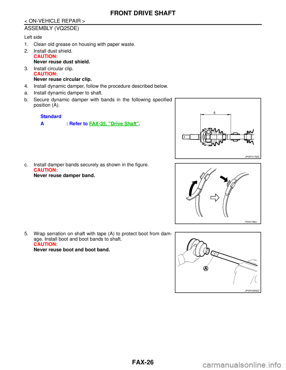 NISSAN TEANA 2008  Service Manual FAX-26
< ON-VEHICLE REPAIR >
FRONT DRIVE SHAFT
ASSEMBLY (VQ25DE)
Left side
1. Clean old grease on housing with paper waste.
2. Install dust shield.
CAUTION:
Never reuse dust shield.
3. Install circula