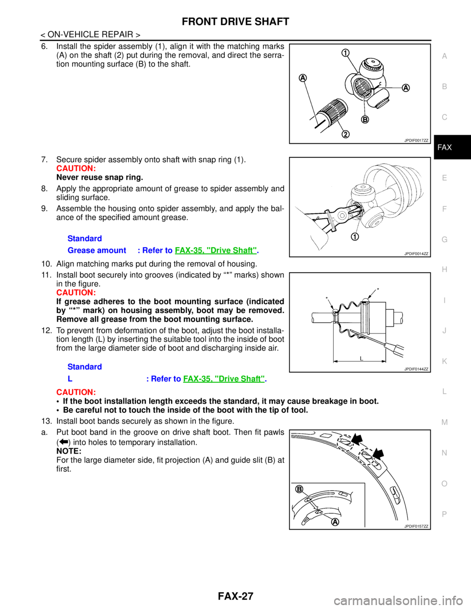 NISSAN TEANA 2008 Service Manual FRONT DRIVE SHAFT
FAX-27
< ON-VEHICLE REPAIR >
C
E
F
G
H
I
J
K
L
MA
B
FA X
N
O
P
6. Install the spider assembly (1), align it with the matching marks
(A) on the shaft (2) put during the removal, and d NISSAN TEANA 2008 Service Manual FRONT DRIVE SHAFT
FAX-27
< ON-VEHICLE REPAIR >
C
E
F
G
H
I
J
K
L
MA
B
FA X
N
O
P
6. Install the spider assembly (1), align it with the matching marks
(A) on the shaft (2) put during the removal, and d