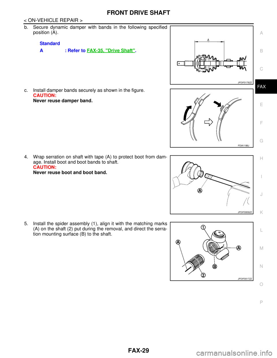 NISSAN TEANA 2008  Service Manual FRONT DRIVE SHAFT
FAX-29
< ON-VEHICLE REPAIR >
C
E
F
G
H
I
J
K
L
MA
B
FA X
N
O
P
b. Secure dynamic damper with bands in the following specified
position (A).
c. Install damper bands securely as shown 
