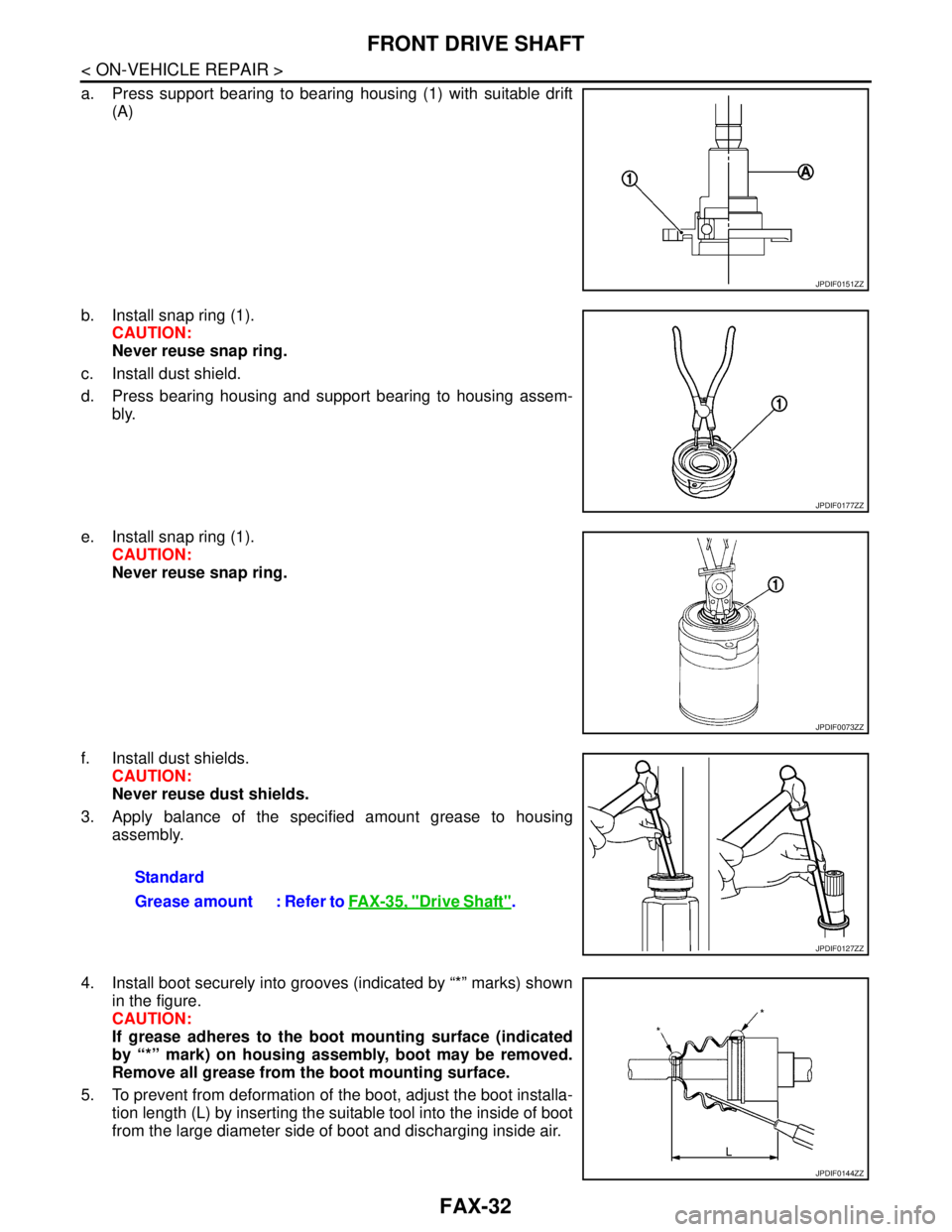 NISSAN TEANA 2008 Service Manual FAX-32
< ON-VEHICLE REPAIR >
FRONT DRIVE SHAFT
a. Press support bearing to bearing housing (1) with suitable drift
(A)
b. Install snap ring (1).
CAUTION:
Never reuse snap ring.
c. Install dust shield. NISSAN TEANA 2008 Service Manual FAX-32
< ON-VEHICLE REPAIR >
FRONT DRIVE SHAFT
a. Press support bearing to bearing housing (1) with suitable drift
(A)
b. Install snap ring (1).
CAUTION:
Never reuse snap ring.
c. Install dust shield.