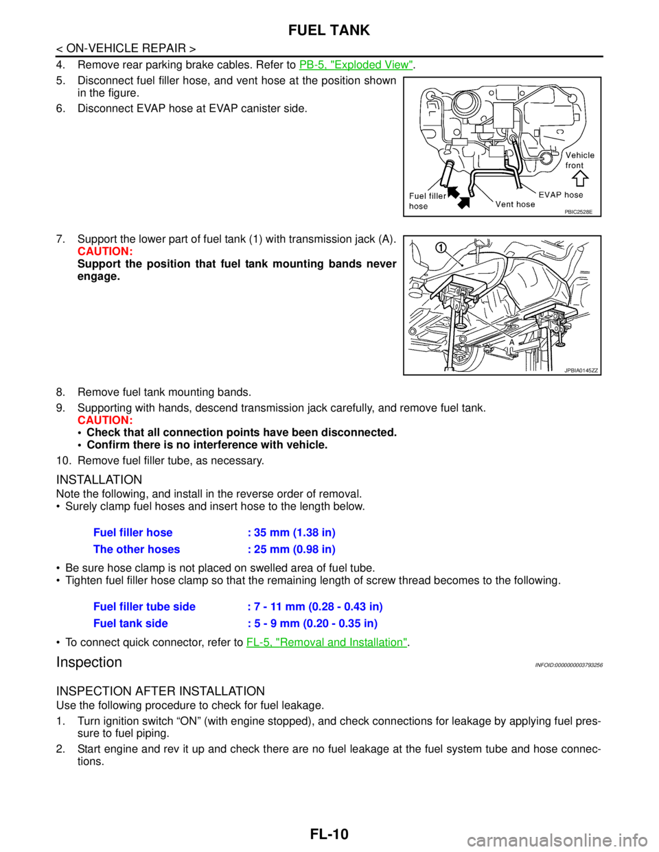 NISSAN TEANA 2008 Service Manual FL-10
< ON-VEHICLE REPAIR >
FUEL TANK
4. Remove rear parking brake cables. Refer to PB-5, "Exploded View".
5. Disconnect fuel filler hose, and vent hose at the position shown
in the figure.
6. Disconn NISSAN TEANA 2008 Service Manual FL-10
< ON-VEHICLE REPAIR >
FUEL TANK
4. Remove rear parking brake cables. Refer to PB-5, "Exploded View".
5. Disconnect fuel filler hose, and vent hose at the position shown
in the figure.
6. Disconn