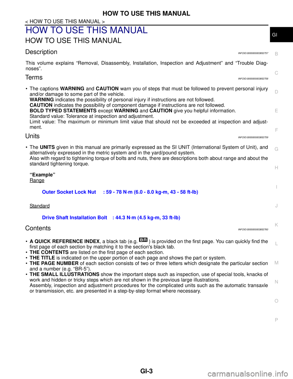 NISSAN TEANA 2008 Service Manual HOW TO USE THIS MANUAL
GI-3
< HOW TO USE THIS MANUAL >
C
D
E
F
G
H
I
J
K
L
MB
GI
N
O
PHOW TO USE THIS MANUAL
HOW TO USE THIS MANUAL
DescriptionINFOID:0000000003852757
This volume explains “Removal, NISSAN TEANA 2008 Service Manual HOW TO USE THIS MANUAL
GI-3
< HOW TO USE THIS MANUAL >
C
D
E
F
G
H
I
J
K
L
MB
GI
N
O
PHOW TO USE THIS MANUAL
HOW TO USE THIS MANUAL
DescriptionINFOID:0000000003852757
This volume explains “Removal,