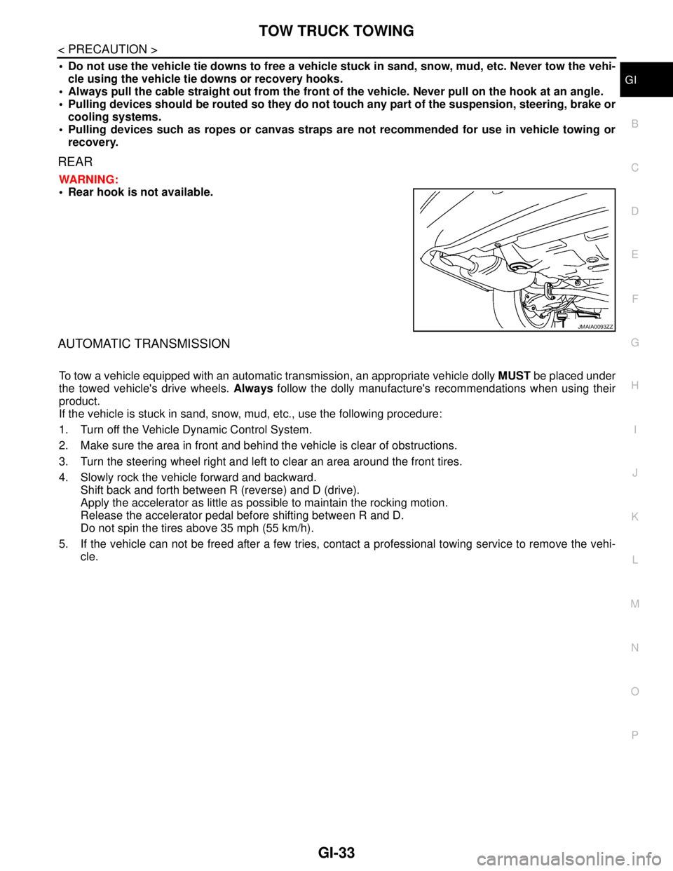 NISSAN TEANA 2008 Service Manual TOW TRUCK TOWING
GI-33
< PRECAUTION >
C
D
E
F
G
H
I
J
K
L
MB
GI
N
O
P
Do not use the vehicle tie downs to free a vehicle stuck in sand, snow, mud, etc. Never tow the vehi-
cle using the vehicle tie NISSAN TEANA 2008 Service Manual TOW TRUCK TOWING
GI-33
< PRECAUTION >
C
D
E
F
G
H
I
J
K
L
MB
GI
N
O
P
Do not use the vehicle tie downs to free a vehicle stuck in sand, snow, mud, etc. Never tow the vehi-
cle using the vehicle tie