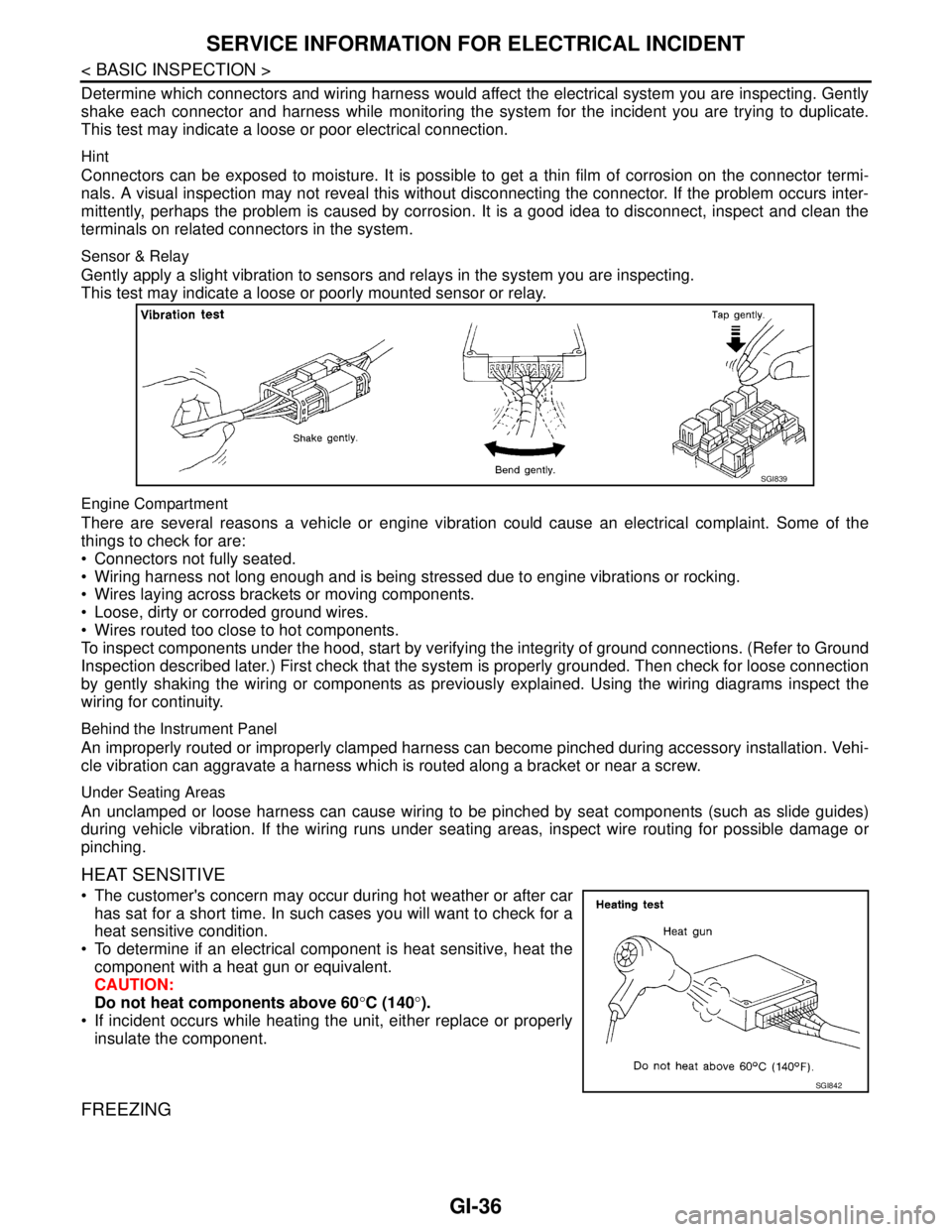 NISSAN TEANA 2008  Service Manual GI-36
< BASIC INSPECTION >
SERVICE INFORMATION FOR ELECTRICAL INCIDENT
Determine which connectors and wiring harness would affect the electrical system you are inspecting. Gently
shake each connector 