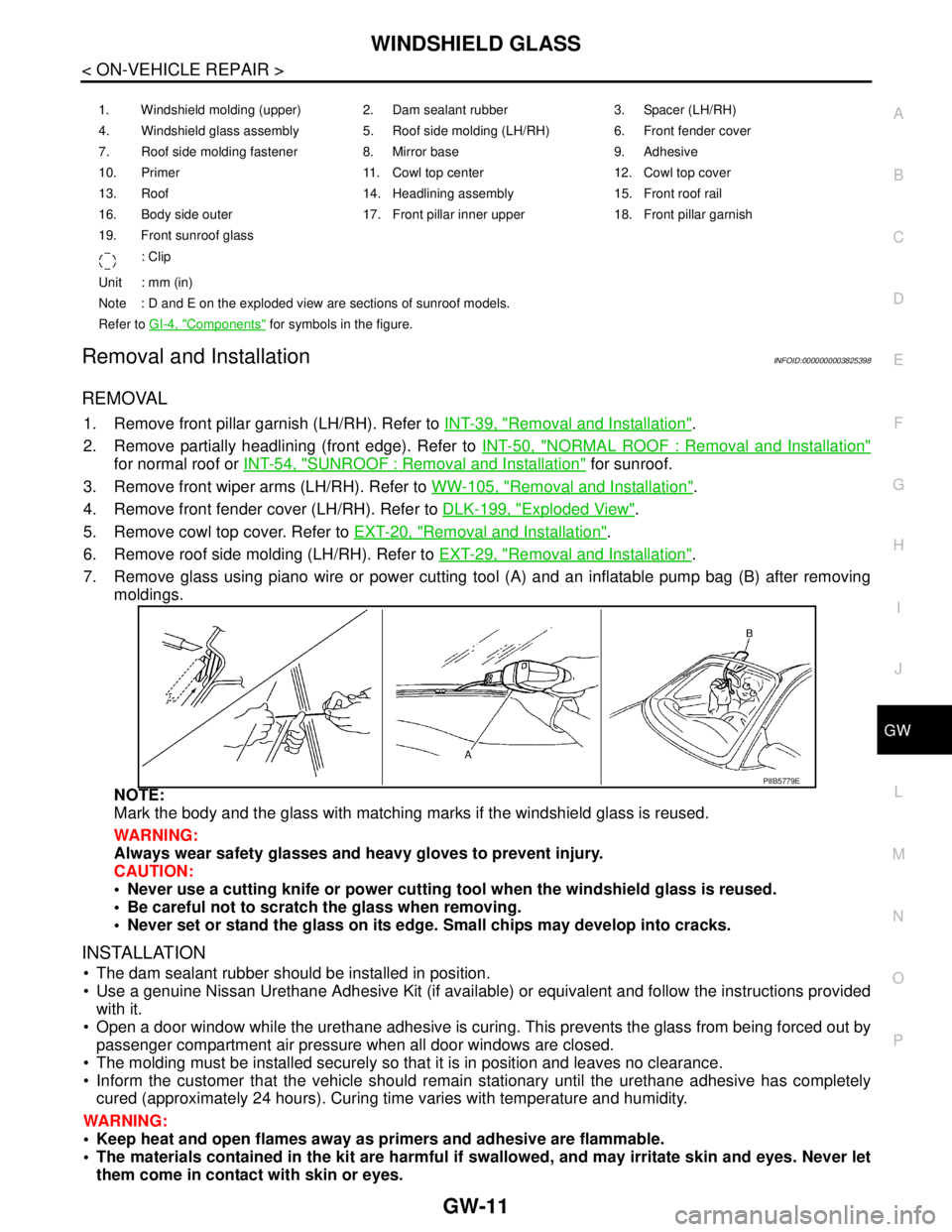 NISSAN TEANA 2008 Service Manual WINDSHIELD GLASS
GW-11
< ON-VEHICLE REPAIR >
C
D
E
F
G
H
I
J
L
MA
B
GW
N
O
P
Removal and InstallationINFOID:0000000003825398
REMOVAL
1. Remove front pillar garnish (LH/RH). Refer to INT-39, "Removal a NISSAN TEANA 2008 Service Manual WINDSHIELD GLASS
GW-11
< ON-VEHICLE REPAIR >
C
D
E
F
G
H
I
J
L
MA
B
GW
N
O
P
Removal and InstallationINFOID:0000000003825398
REMOVAL
1. Remove front pillar garnish (LH/RH). Refer to INT-39, "Removal a