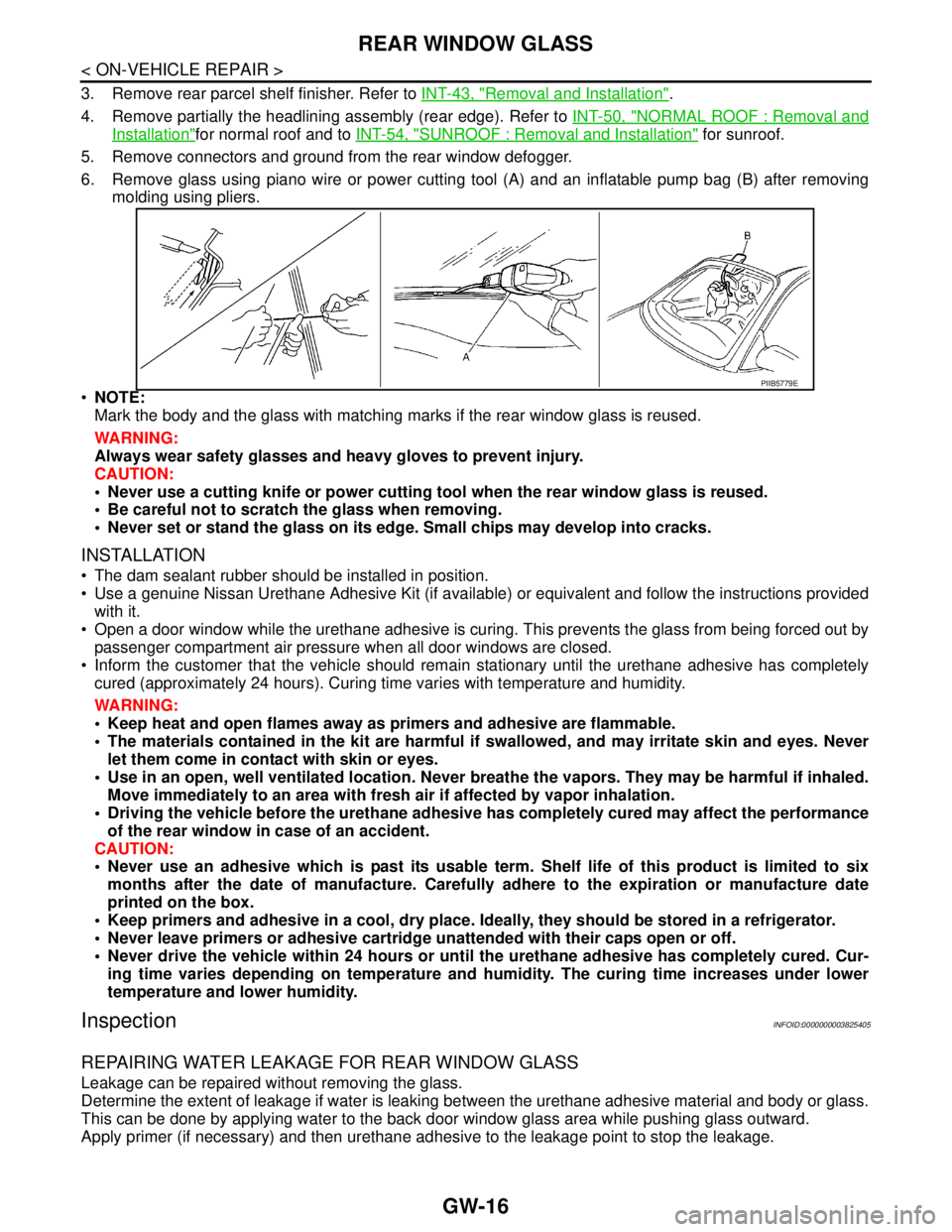NISSAN TEANA 2008 Service Manual GW-16
< ON-VEHICLE REPAIR >
REAR WINDOW GLASS
3. Remove rear parcel shelf finisher. Refer to INT-43, "Removal and Installation".
4. Remove partially the headlining assembly (rear edge). Refer to INT-5 NISSAN TEANA 2008 Service Manual GW-16
< ON-VEHICLE REPAIR >
REAR WINDOW GLASS
3. Remove rear parcel shelf finisher. Refer to INT-43, "Removal and Installation".
4. Remove partially the headlining assembly (rear edge). Refer to INT-5