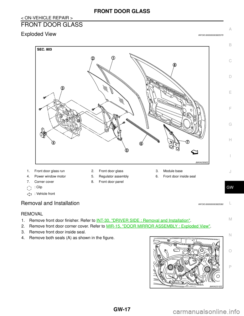 NISSAN TEANA 2008  Service Manual FRONT DOOR GLASS
GW-17
< ON-VEHICLE REPAIR >
C
D
E
F
G
H
I
J
L
MA
B
GW
N
O
P
FRONT DOOR GLASS
Exploded ViewINFOID:0000000003825379
Removal and InstallationINFOID:0000000003825380
REMOVAL
1. Remove fro