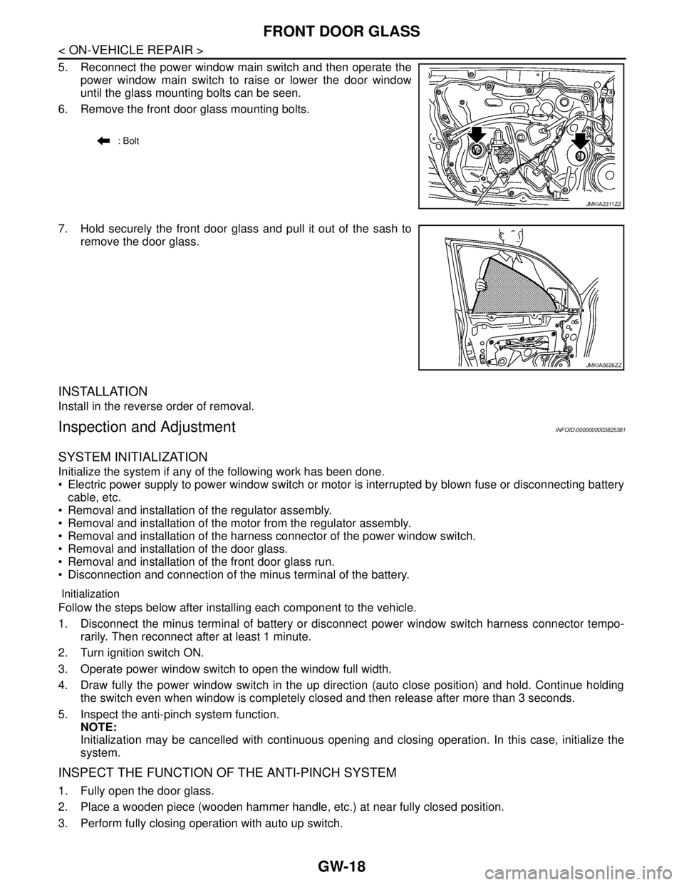 NISSAN TEANA 2008  Service Manual GW-18
< ON-VEHICLE REPAIR >
FRONT DOOR GLASS
5. Reconnect the power window main switch and then operate the
power window main switch to raise or lower the door window
until the glass mounting bolts ca