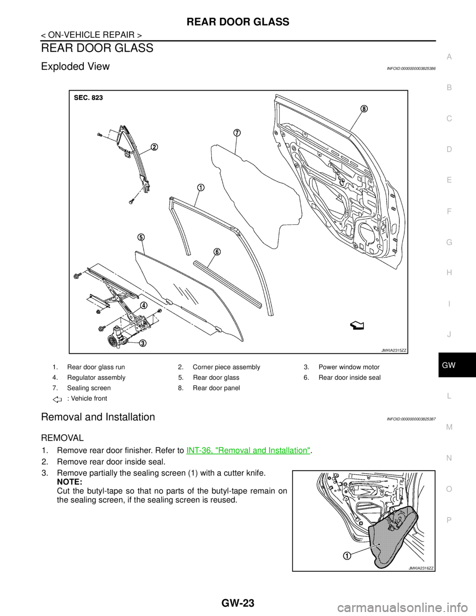 NISSAN TEANA 2008  Service Manual REAR DOOR GLASS
GW-23
< ON-VEHICLE REPAIR >
C
D
E
F
G
H
I
J
L
MA
B
GW
N
O
P
REAR DOOR GLASS
Exploded ViewINFOID:0000000003825386
Removal and InstallationINFOID:0000000003825387
REMOVAL
1. Remove rear 