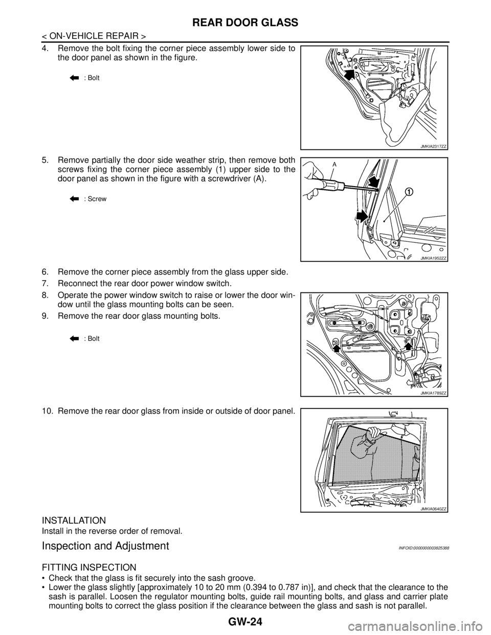 NISSAN TEANA 2008  Service Manual GW-24
< ON-VEHICLE REPAIR >
REAR DOOR GLASS
4. Remove the bolt fixing the corner piece assembly lower side to
the door panel as shown in the figure.
5. Remove partially the door side weather strip, th