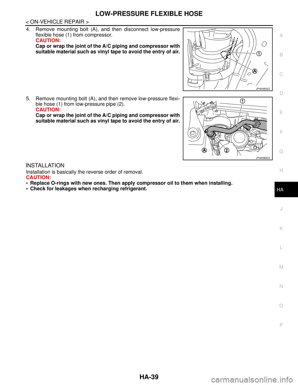 NISSAN TEANA 2008  Service Manual LOW-PRESSURE FLEXIBLE HOSE
HA-39
< ON-VEHICLE REPAIR >
C
D
E
F
G
H
J
K
L
MA
B
HA
N
O
P
4. Remove mounting bolt (A), and then disconnect low-pressure
flexible hose (1) from compressor.
CAUTION:
Cap or 