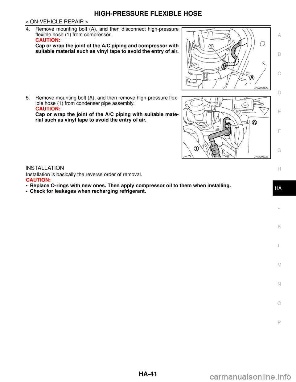 NISSAN TEANA 2008  Service Manual HIGH-PRESSURE FLEXIBLE HOSE
HA-41
< ON-VEHICLE REPAIR >
C
D
E
F
G
H
J
K
L
MA
B
HA
N
O
P
4. Remove mounting bolt (A), and then disconnect high-pressure
flexible hose (1) from compressor.
CAUTION:
Cap o
