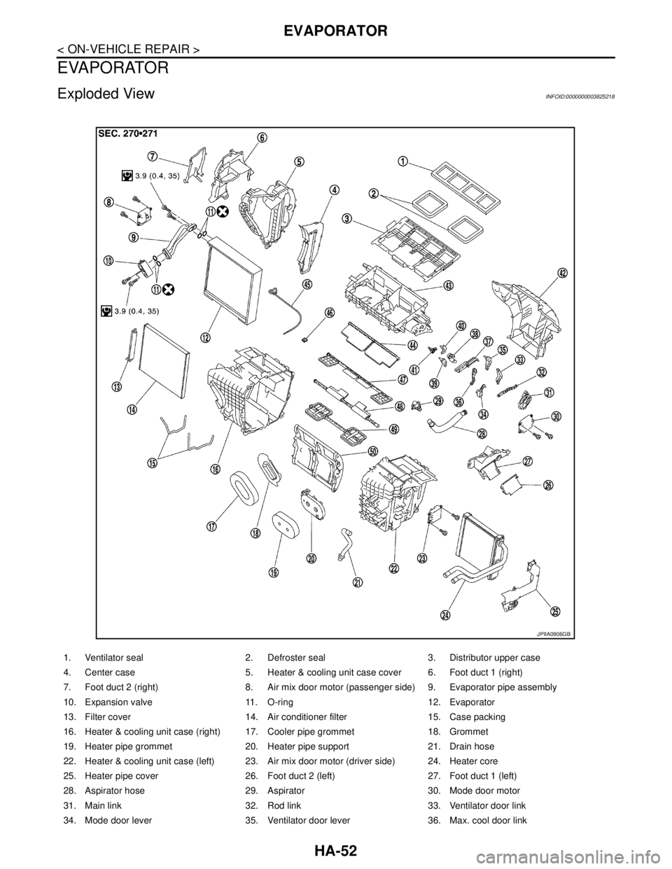 NISSAN TEANA 2008  Service Manual HA-52
< ON-VEHICLE REPAIR >
EVAPORATOR
EVAPORATOR
Exploded ViewINFOID:0000000003825218
1. Ventilator seal 2. Defroster seal 3. Distributor upper case
4. Center case 5. Heater & cooling unit case cover