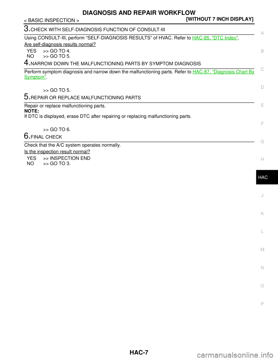 NISSAN TEANA 2008  Service Manual DIAGNOSIS AND REPAIR WORKFLOW
HAC-7
< BASIC INSPECTION >[WITHOUT 7 INCH DISPLAY]
C
D
E
F
G
H
J
K
L
MA
B
HAC
N
O
P
3.CHECK WITH SELF-DIAGNOSIS FUNCTION OF CONSULT-III
Using CONSULT-III, perform “SELF