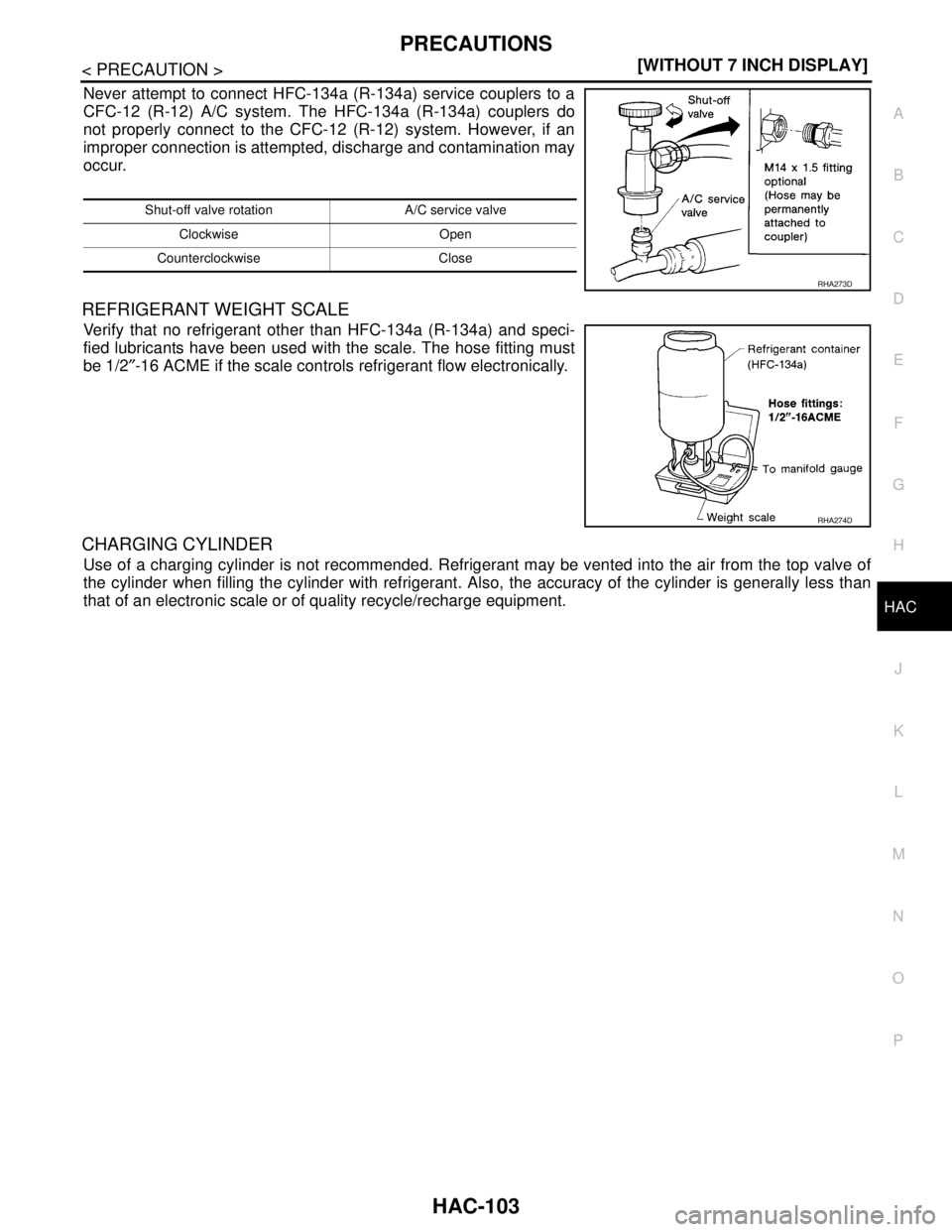 NISSAN TEANA 2008  Service Manual PRECAUTIONS
HAC-103
< PRECAUTION >[WITHOUT 7 INCH DISPLAY]
C
D
E
F
G
H
J
K
L
MA
B
HAC
N
O
P
Never attempt to connect HFC-134a (R-134a) service couplers to a
CFC-12 (R-12) A/C system. The HFC-134a (R-1