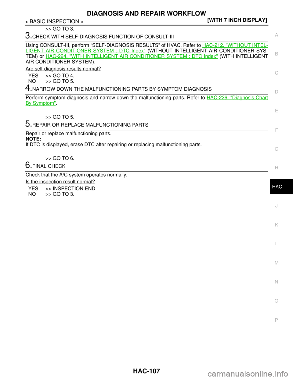 NISSAN TEANA 2008  Service Manual DIAGNOSIS AND REPAIR WORKFLOW
HAC-107
< BASIC INSPECTION >[WITH 7 INCH DISPLAY]
C
D
E
F
G
H
J
K
L
MA
B
HAC
N
O
P
>> GO TO 3.
3.CHECK WITH SELF-DIAGNOSIS FUNCTION OF CONSULT-III
Using CONSULT-III, perf
