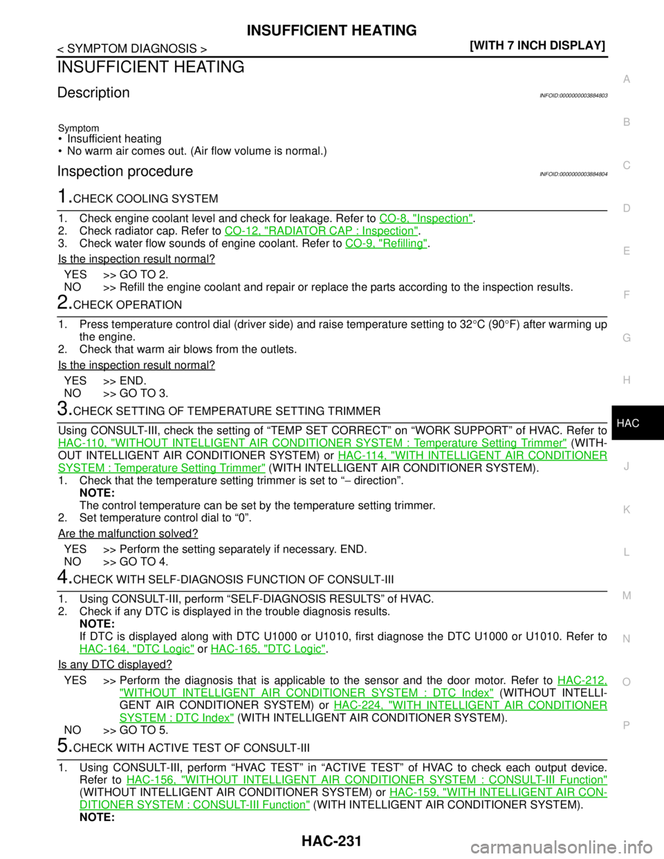 NISSAN TEANA 2008  Service Manual INSUFFICIENT HEATING
HAC-231
< SYMPTOM DIAGNOSIS >[WITH 7 INCH DISPLAY]
C
D
E
F
G
H
J
K
L
MA
B
HAC
N
O
P
INSUFFICIENT HEATING
DescriptionINFOID:0000000003884803
Symptom
 Insufficient heating
 No war
